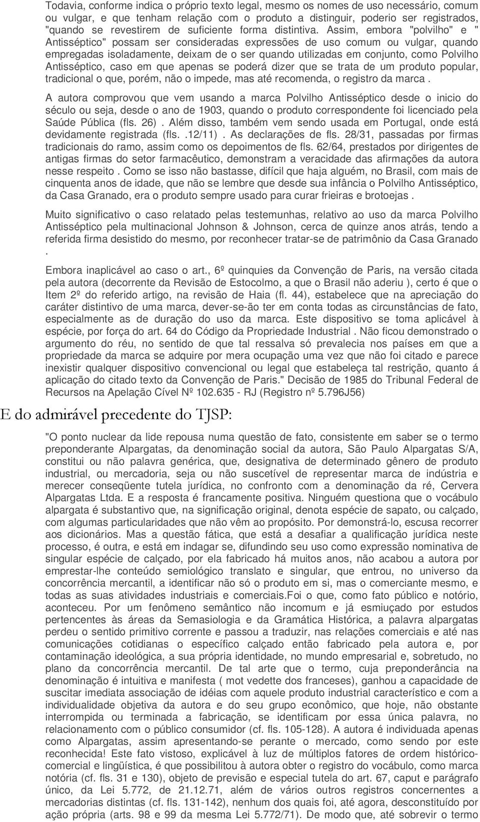 Assim, embora "polvilho" e " Antisséptico" possam ser consideradas expressões de uso comum ou vulgar, quando empregadas isoladamente, deixam de o ser quando utilizadas em conjunto, como Polvilho