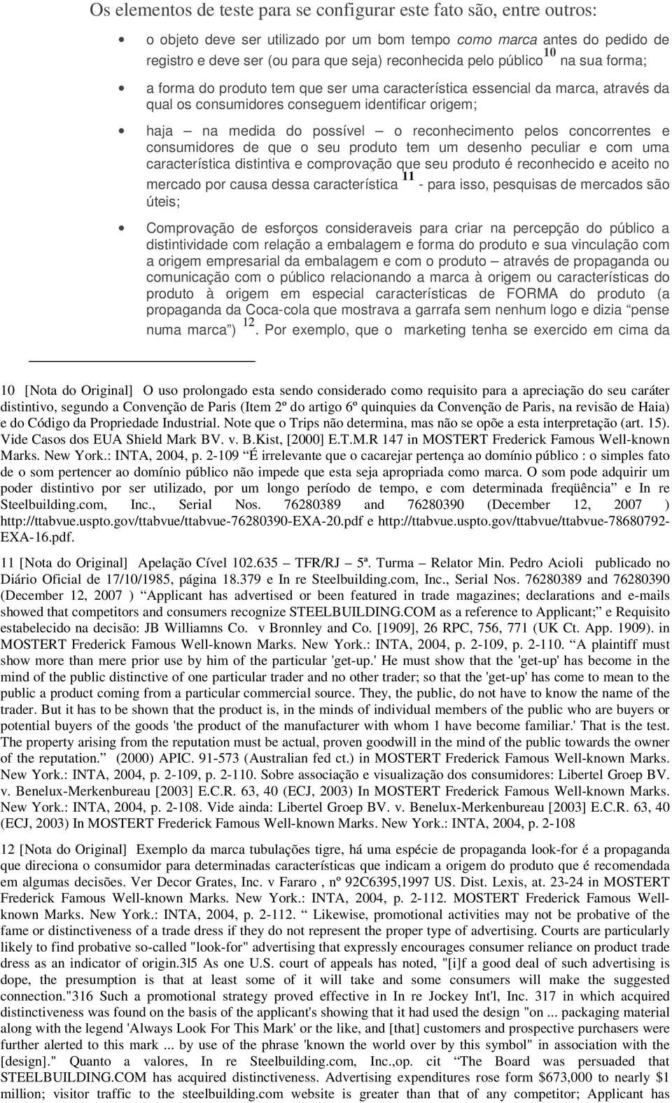 reconhecimento pelos concorrentes e consumidores de que o seu produto tem um desenho peculiar e com uma característica distintiva e comprovação que seu produto é reconhecido e aceito no mercado por