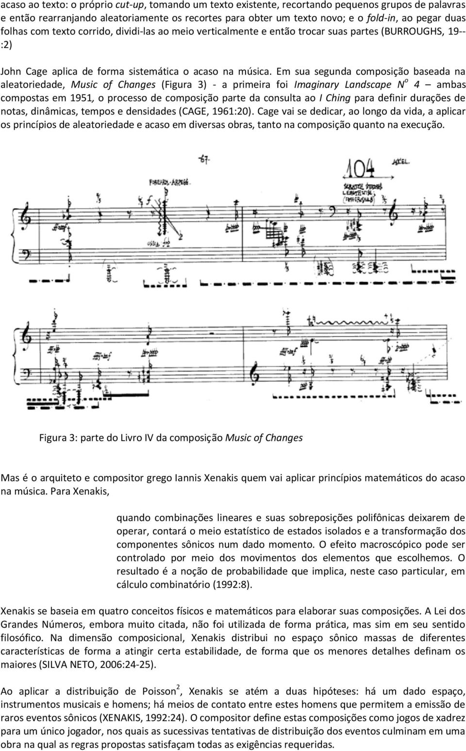Em sua segunda composição baseada na aleatoriedade, Music of Changes (Figura 3) - a primeira foi Imaginary Landscape N o 4 ambas compostas em 1951, o processo de composição parte da consulta ao I
