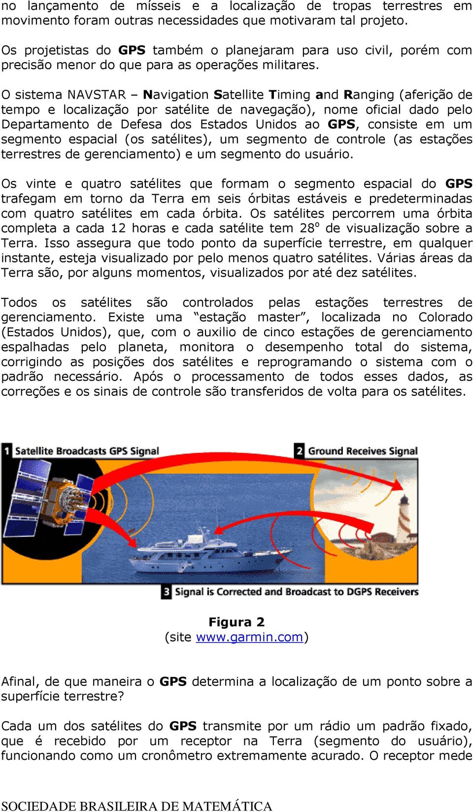 O sistem NAVTAR Nigtion tellite Timing nd Rnging ferição de tempo e lolizção por stélite de negção, nome ofiil ddo pelo Deprtmento de Defes dos Estdos Unidos o GP, onsiste em m segmento espil os