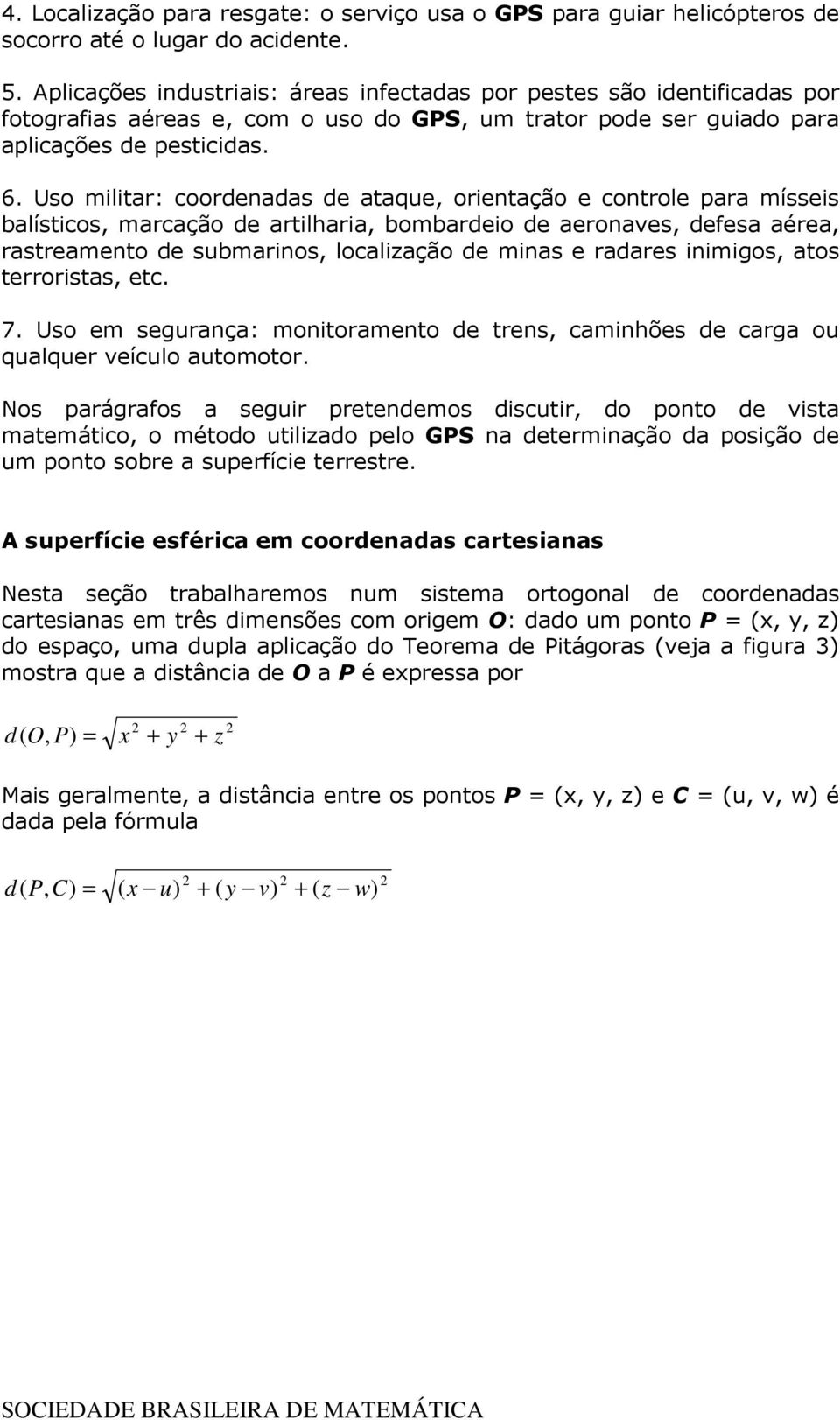 . Uso militr: oordends de tqe, orientção e ontrole pr mísseis lístios, mrção de rtilhri, omrdeio de erones, defes ére, rstremento de smrinos, lolizção de mins e rdres inimigos, tos terrorists, et. 7.