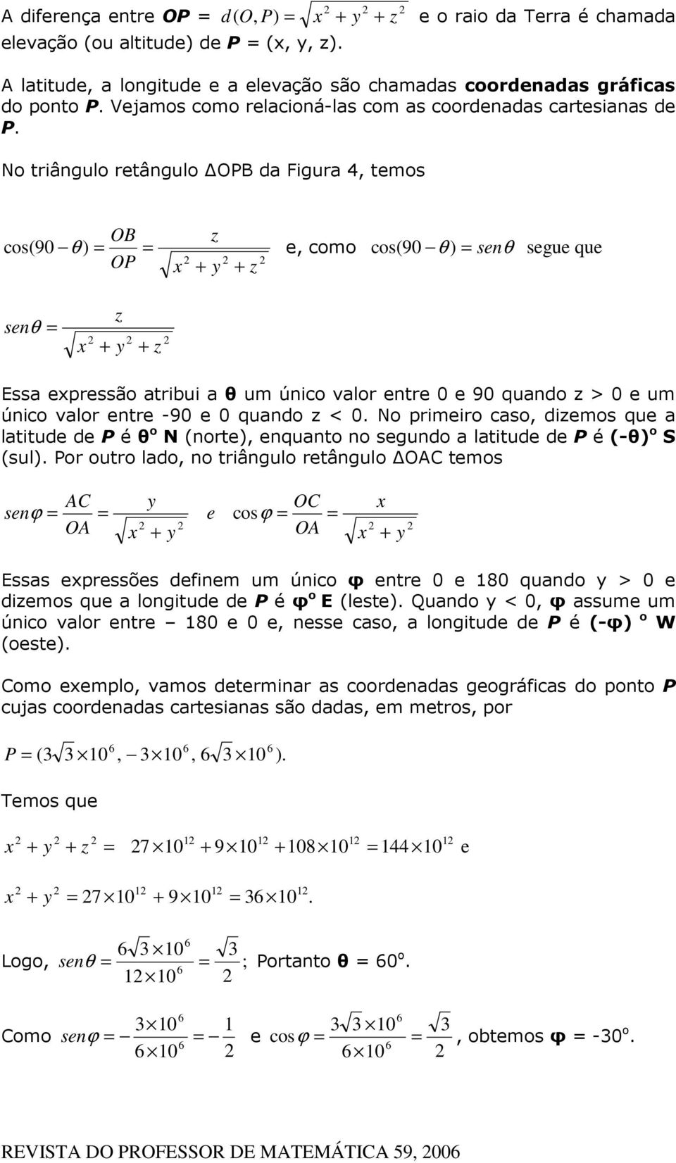 No primeiro so, dizemos qe ltitde de P é θ o N norte, enqnto no segndo ltitde de P é -θ o sl.