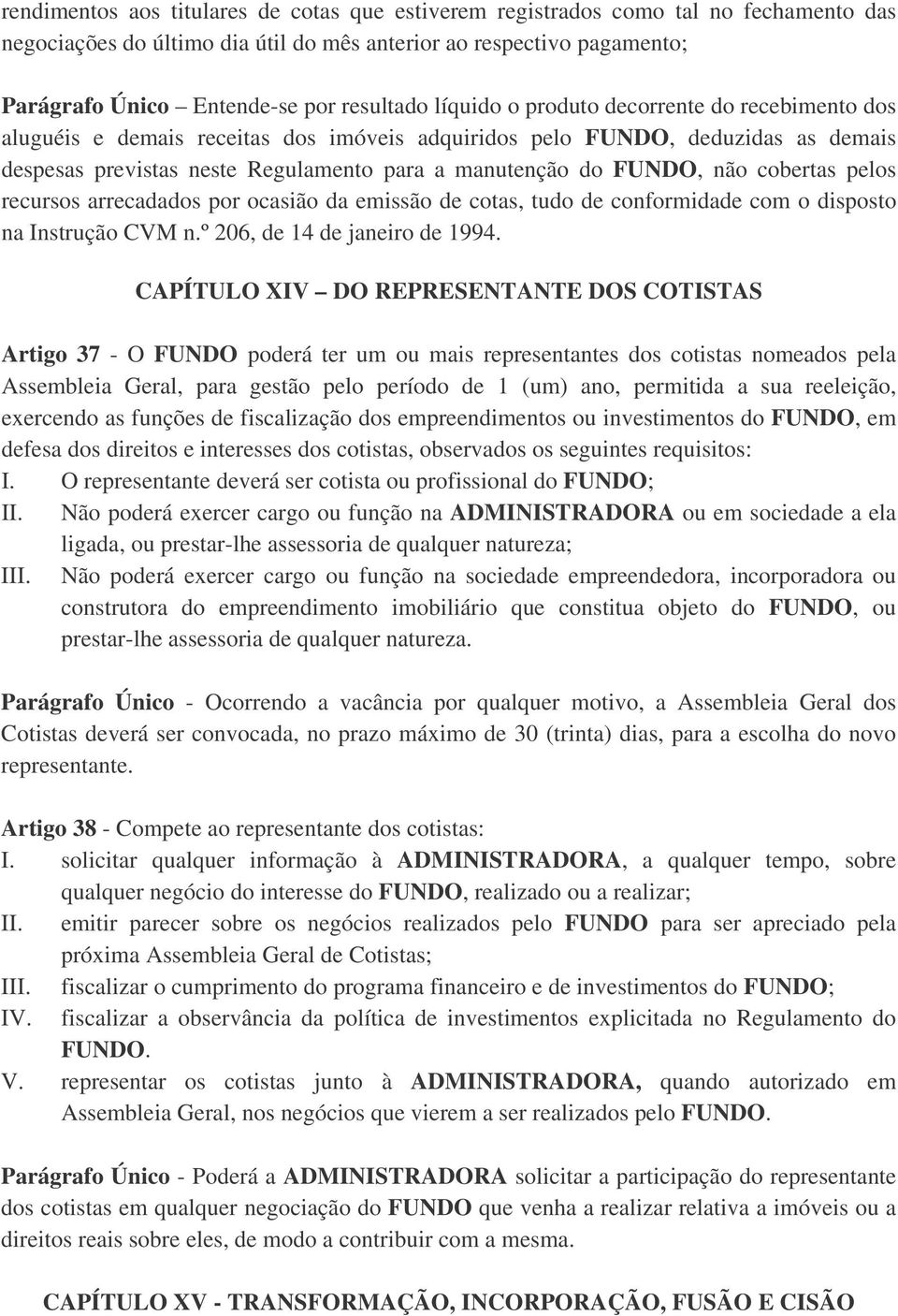 FUNDO, não cobertas pelos recursos arrecadados por ocasião da emissão de cotas, tudo de conformidade com o disposto na Instrução CVM n.º 206, de 14 de janeiro de 1994.