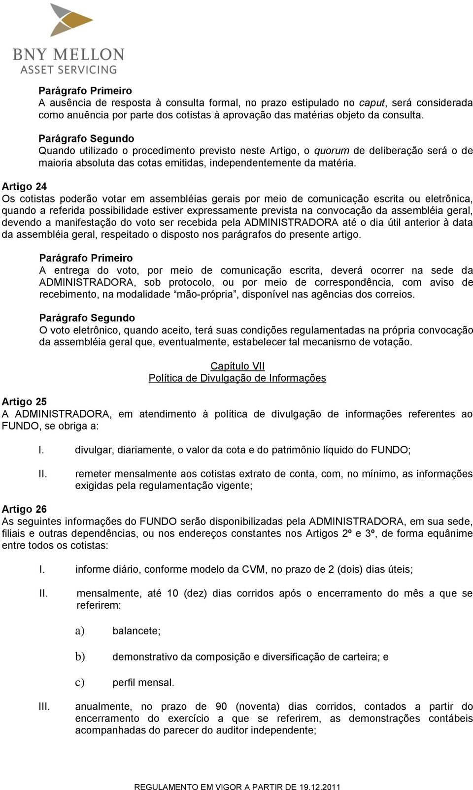 Artigo 24 Os cotistas poderão votar em assembléias gerais por meio de comunicação escrita ou eletrônica, quando a referida possibilidade estiver expressamente prevista na convocação da assembléia