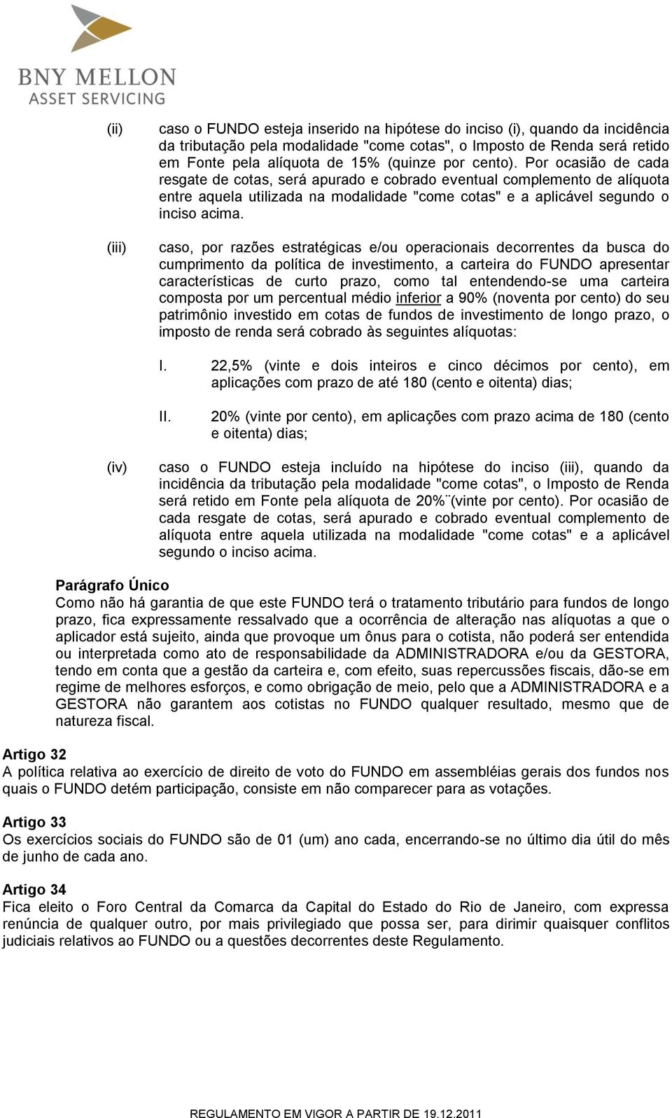 Por ocasião de cada resgate de cotas, será apurado e cobrado eventual complemento de alíquota entre aquela utilizada na modalidade "come cotas" e a aplicável segundo o inciso acima.