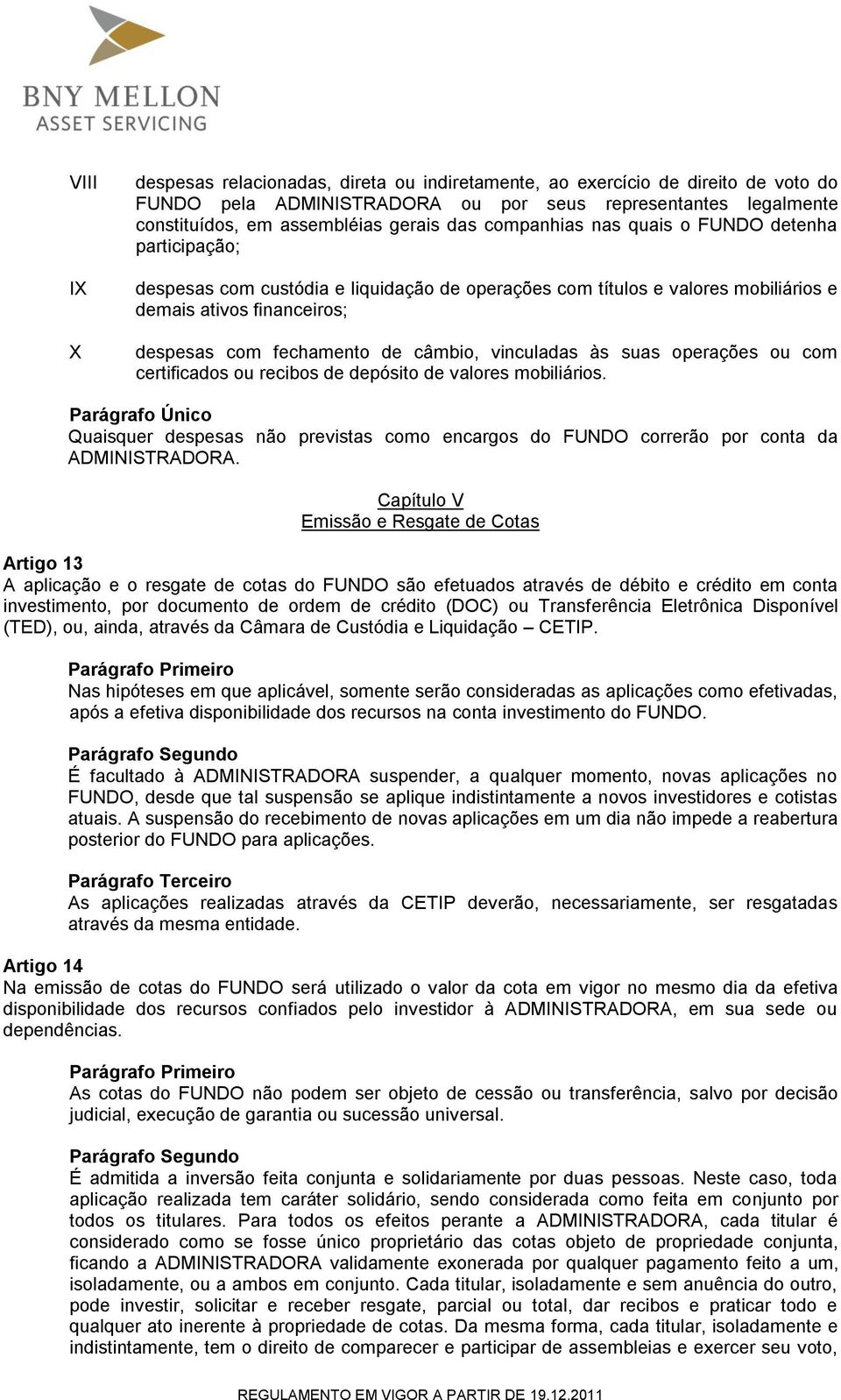 vinculadas às suas operações ou com certificados ou recibos de depósito de valores mobiliários. Quaisquer despesas não previstas como encargos do FUNDO correrão por conta da ADMINISTRADORA.