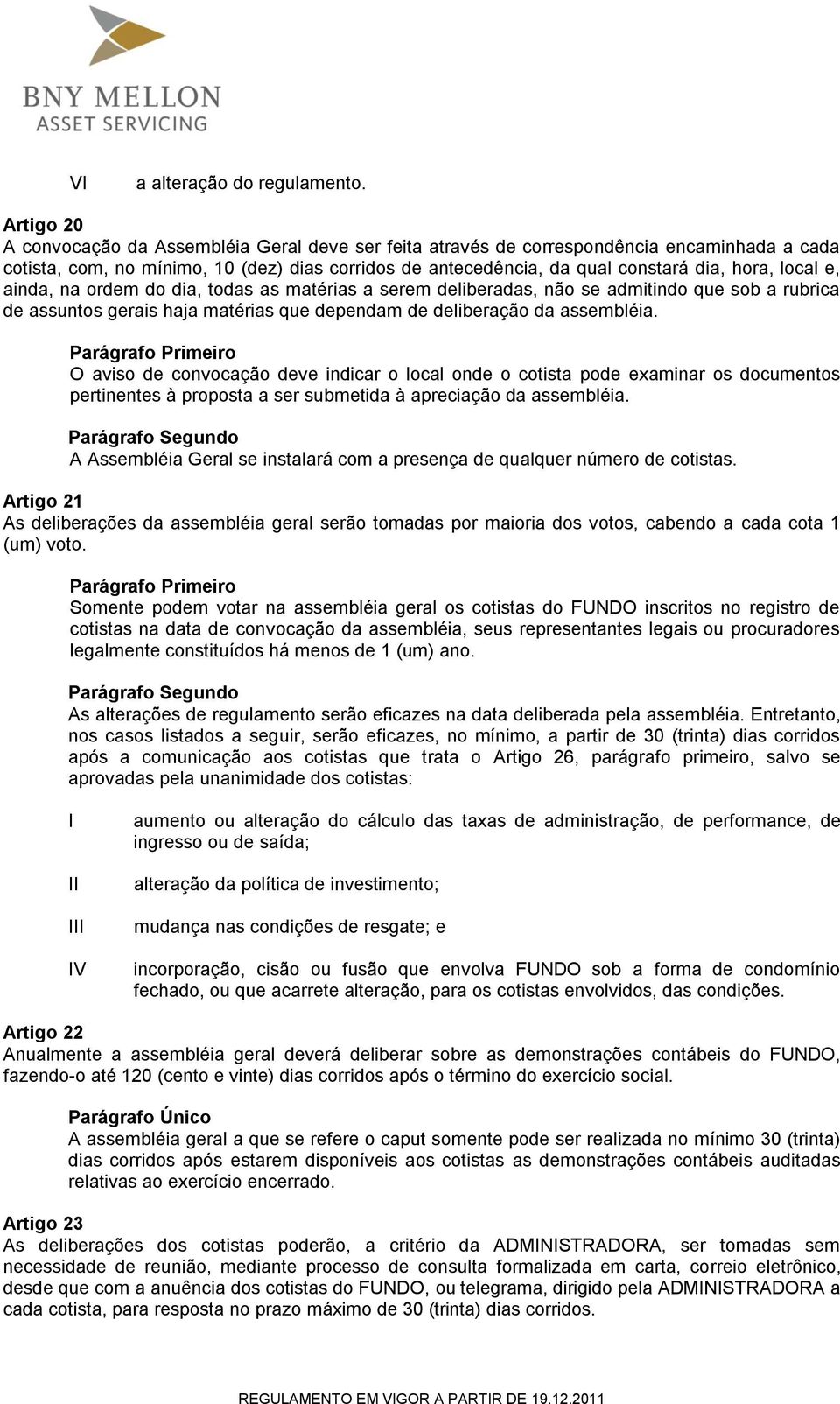 local e, ainda, na ordem do dia, todas as matérias a serem deliberadas, não se admitindo que sob a rubrica de assuntos gerais haja matérias que dependam de deliberação da assembléia.