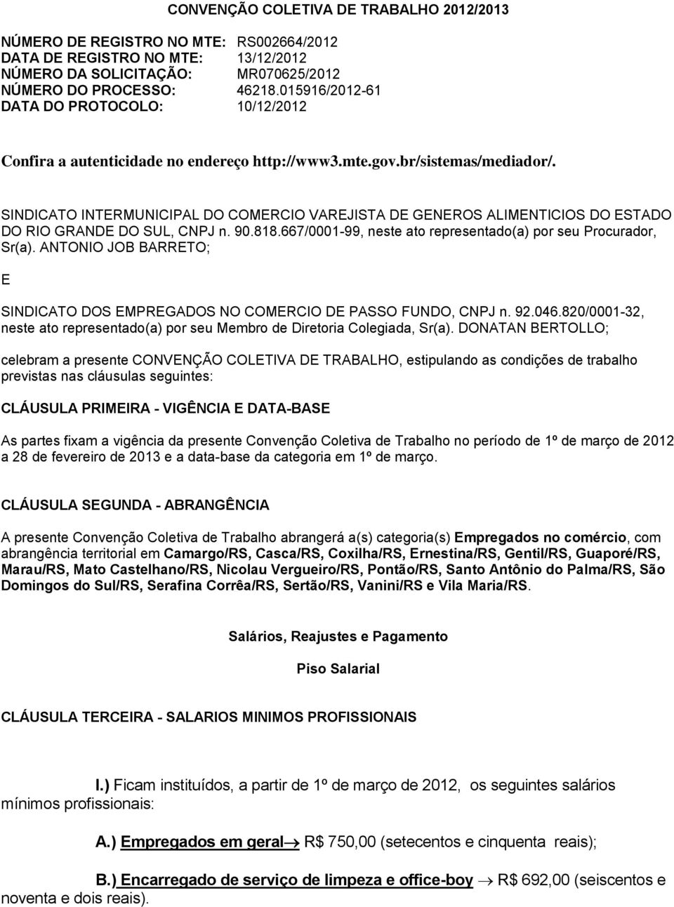 SINDICATO INTERMUNICIPAL DO COMERCIO VAREJISTA DE GENEROS ALIMENTICIOS DO ESTADO DO RIO GRANDE DO SUL, CNPJ n. 90.818.667/0001-99, neste ato representado(a) por seu Procurador, Sr(a).