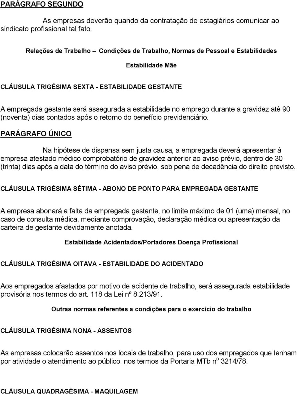 emprego durante a gravidez até 90 (noventa) dias contados após o retorno do benefício previdenciário.