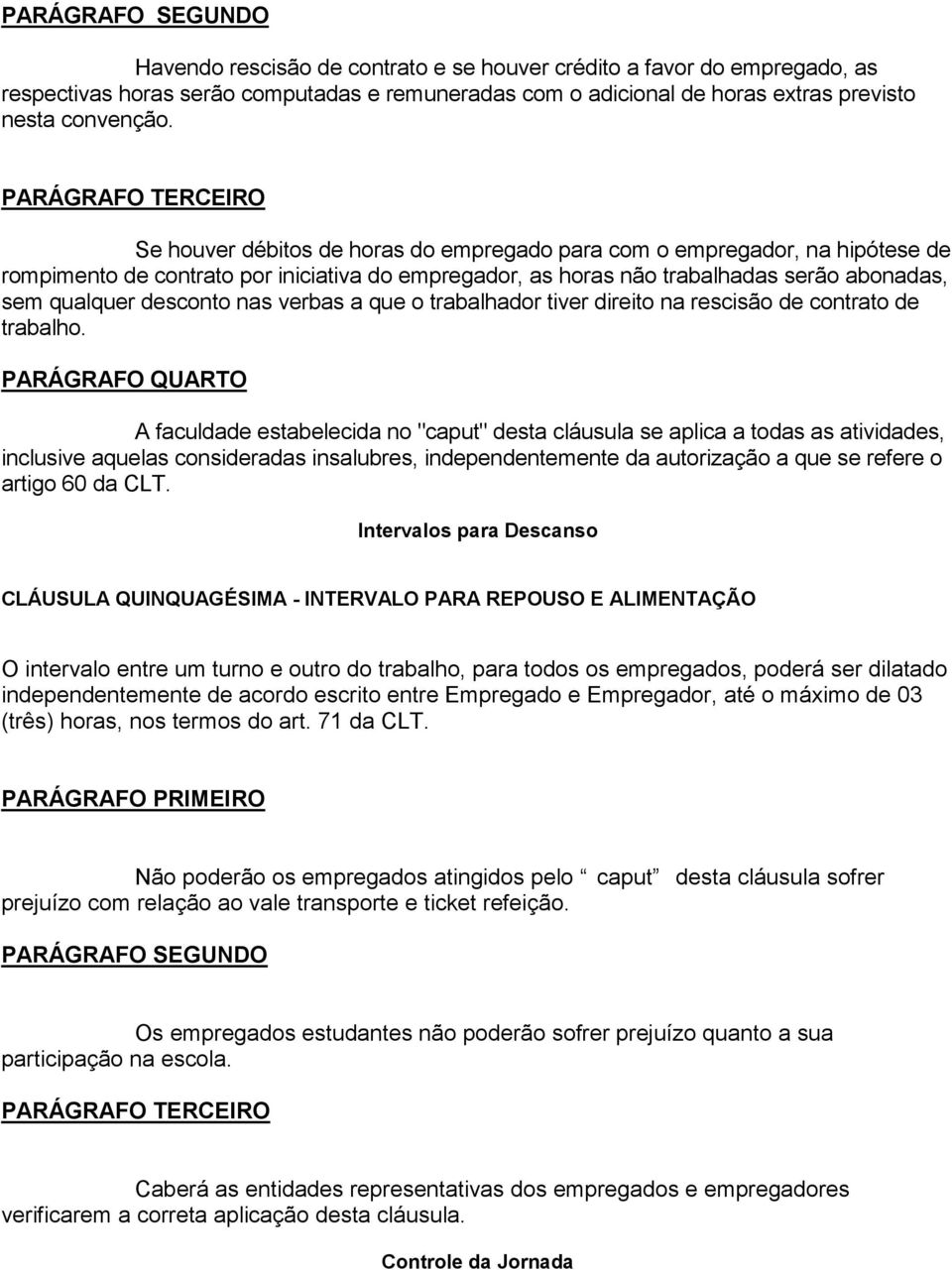 qualquer desconto nas verbas a que o trabalhador tiver direito na rescisão de contrato de trabalho.