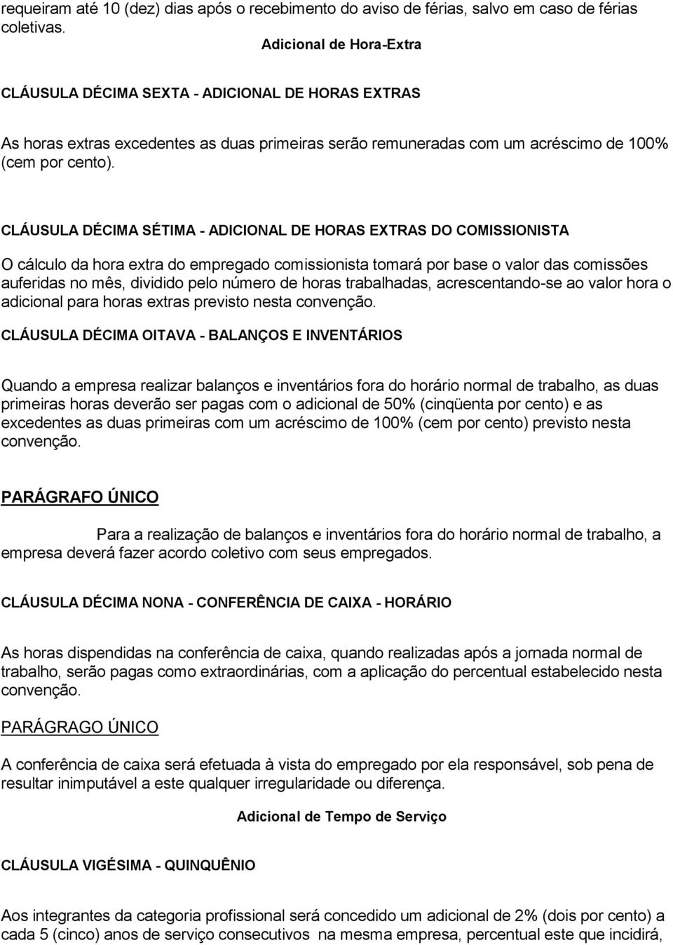 CLÁUSULA DÉCIMA SÉTIMA - ADICIONAL DE HORAS EXTRAS DO COMISSIONISTA O cálculo da hora extra do empregado comissionista tomará por base o valor das comissões auferidas no mês, dividido pelo número de