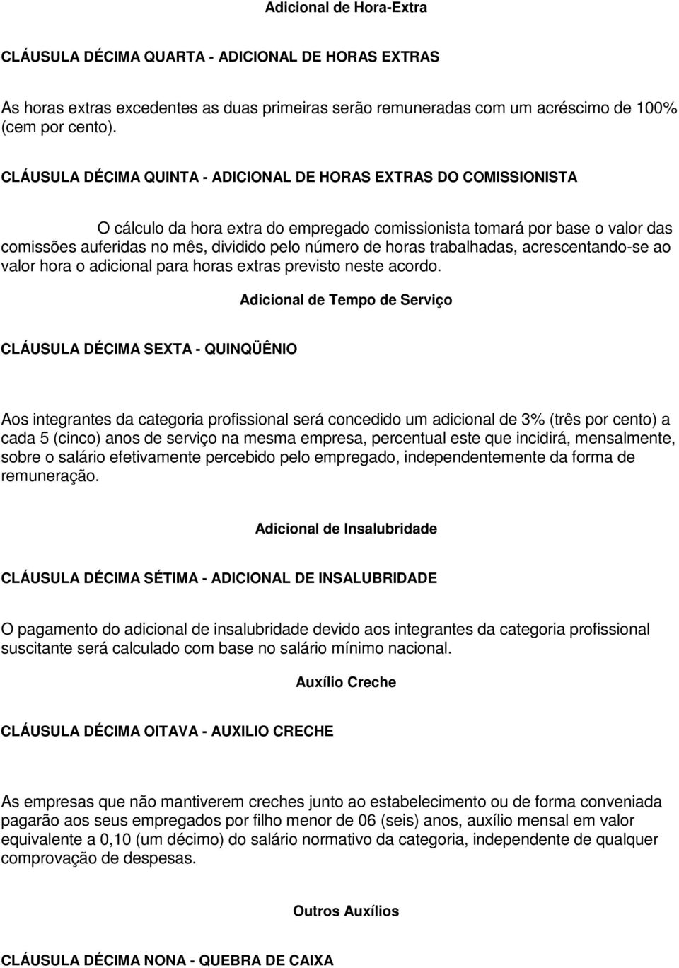 horas trabalhadas, acrescentando-se ao valor hora o adicional para horas extras previsto neste acordo.