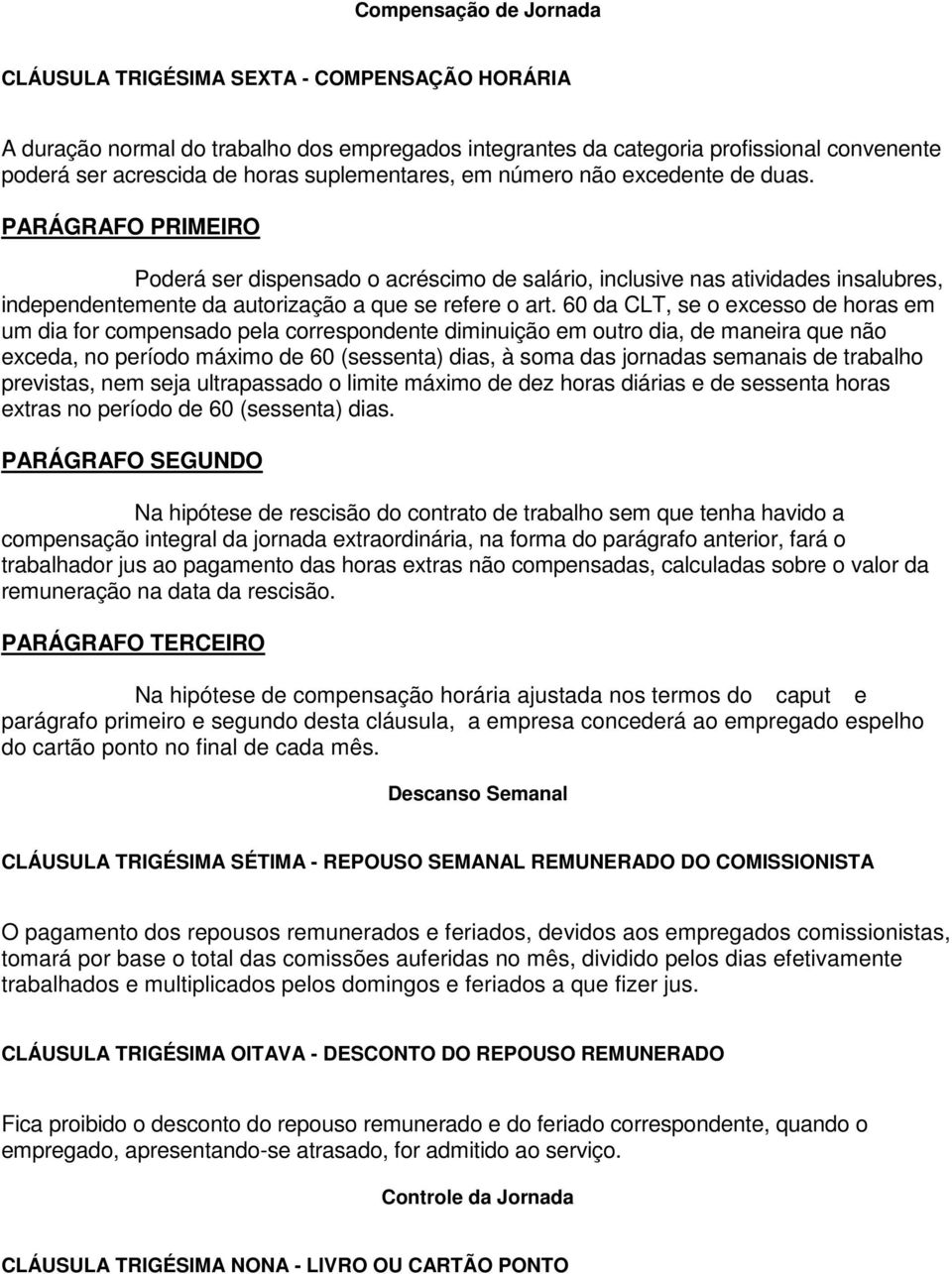 PARÁGRAFO PRIMEIRO Poderá ser dispensado o acréscimo de salário, inclusive nas atividades insalubres, independentemente da autorização a que se refere o art.