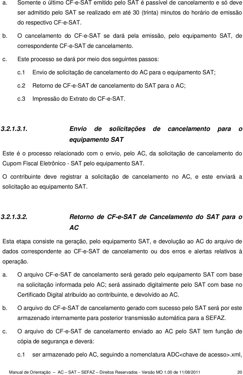 1 Envio de solicitação de cancelamento do AC para o equipamento SAT; c.2 Retorno de CF-e-SAT de cancelamento do SAT para o AC; c.3 Impressão do Extrato do CF-e-SAT. 3.2.1.3.1. Envio de solicitações