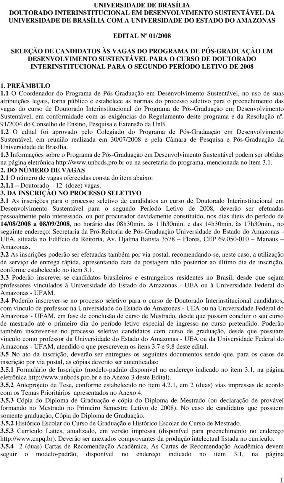 1 O Coordenador do Programa de Pós-Graduação em Desenvolvimento Sustentável, no uso de suas atribuições legais, torna público e estabelece as normas do processo seletivo para o preenchimento das