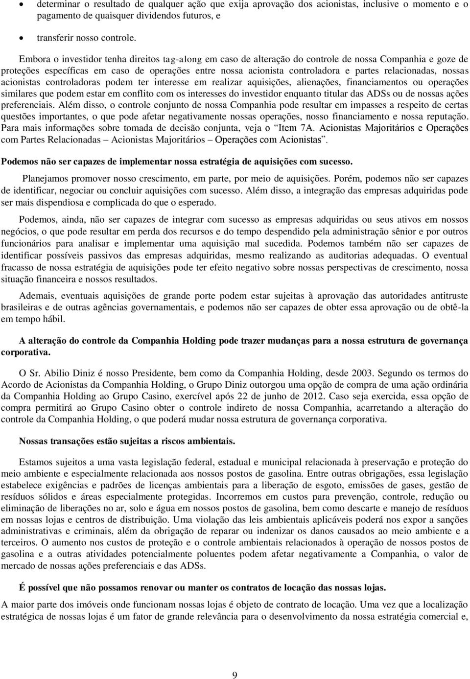 relacionadas, nossas acionistas controladoras podem ter interesse em realizar aquisições, alienações, financiamentos ou operações similares que podem estar em conflito com os interesses do investidor