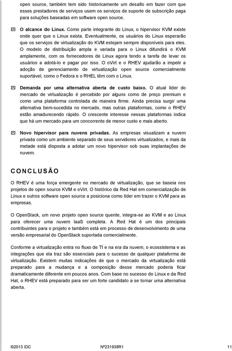 Eventualmente, os usuários do Linux esperarão que os serviços de virtualização do KVM estejam sempre disponíveis para eles.