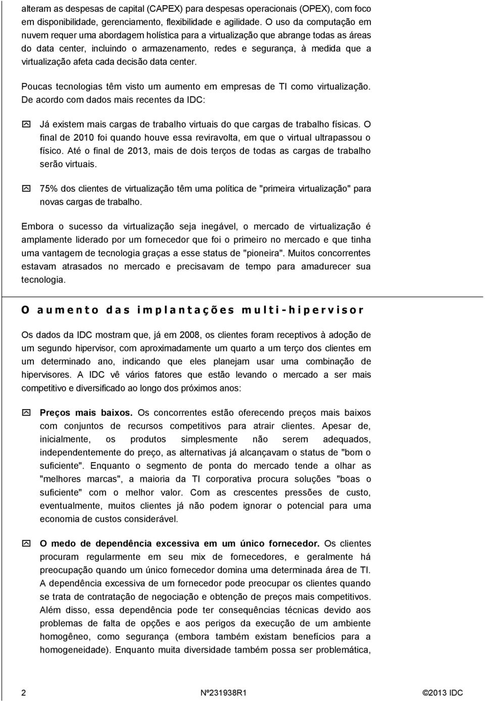 afeta cada decisão data center. Poucas tecnologias têm visto um aumento em empresas de TI como virtualização.