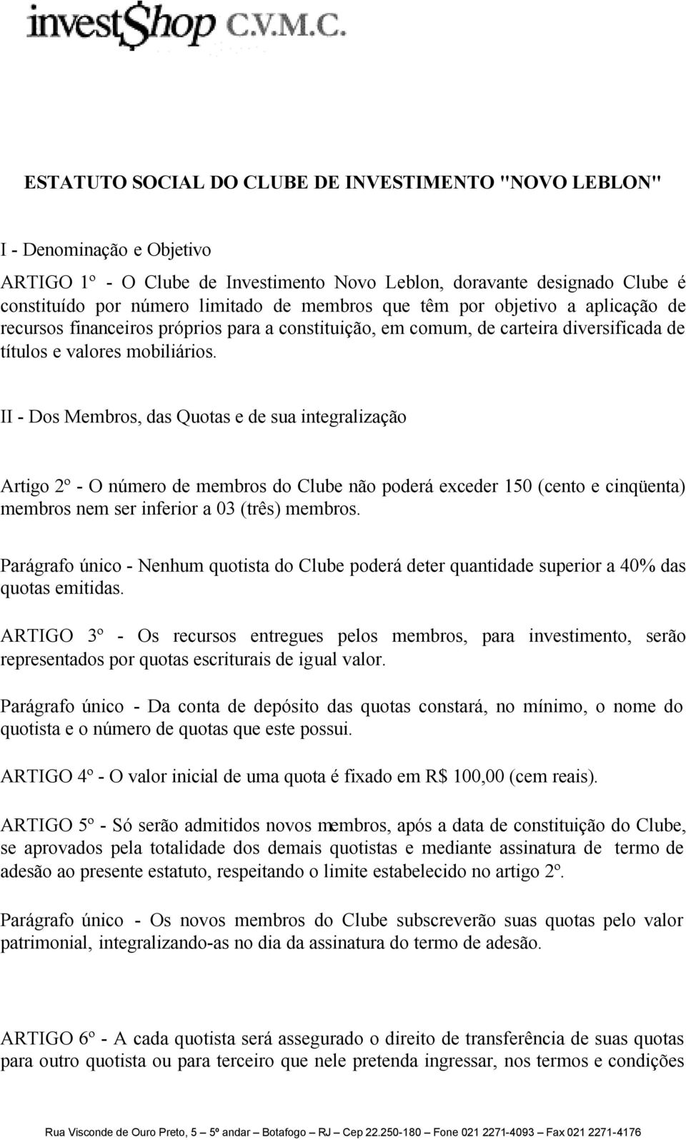 II - Dos Membros, das Quotas e de sua integralização Artigo 2º - O número de membros do Clube não poderá exceder 150 (cento e cinqüenta) membros nem ser inferior a 03 (três) membros.