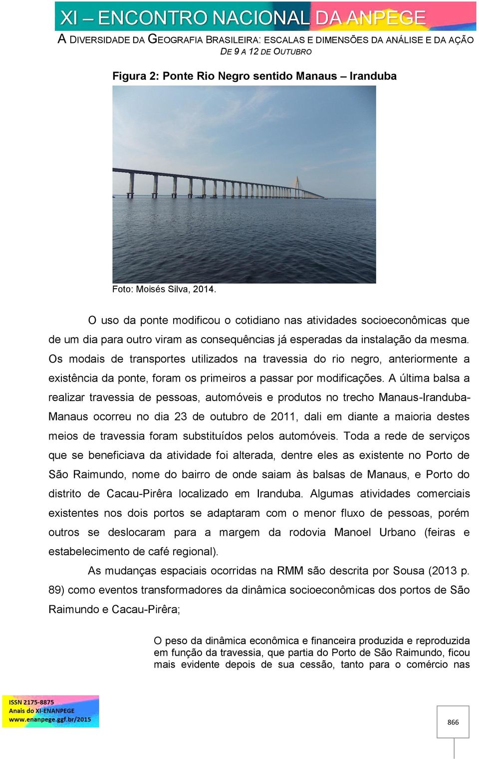 Os modais de transportes utilizados na travessia do rio negro, anteriormente a existência da ponte, foram os primeiros a passar por modificações.