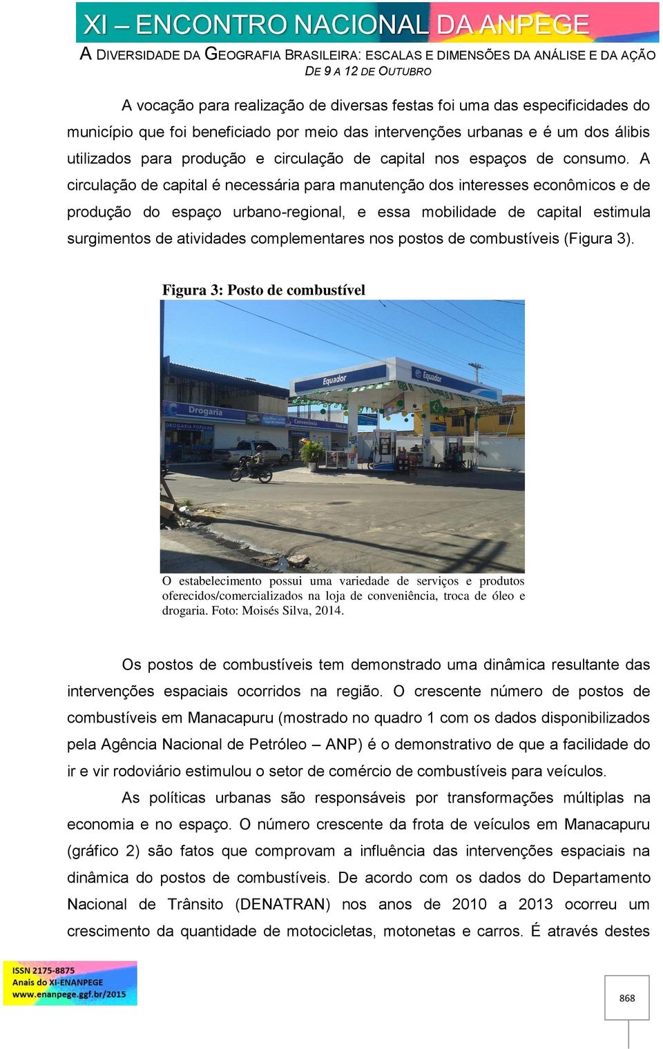 A circulação de capital é necessária para manutenção dos interesses econômicos e de produção do espaço urbano-regional, e essa mobilidade de capital estimula surgimentos de atividades complementares