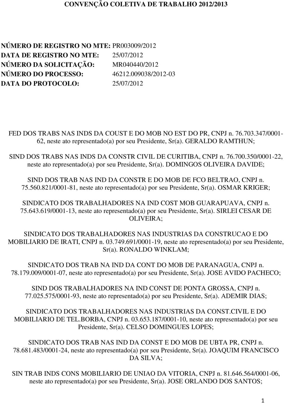 GERALDO RAMTHUN; SIND DOS TRABS NAS INDS DA CONSTR CIVIL DE CURITIBA, CNPJ n. 76.700.350/0001-22, neste ato representado(a) por seu Presidente, Sr(a).