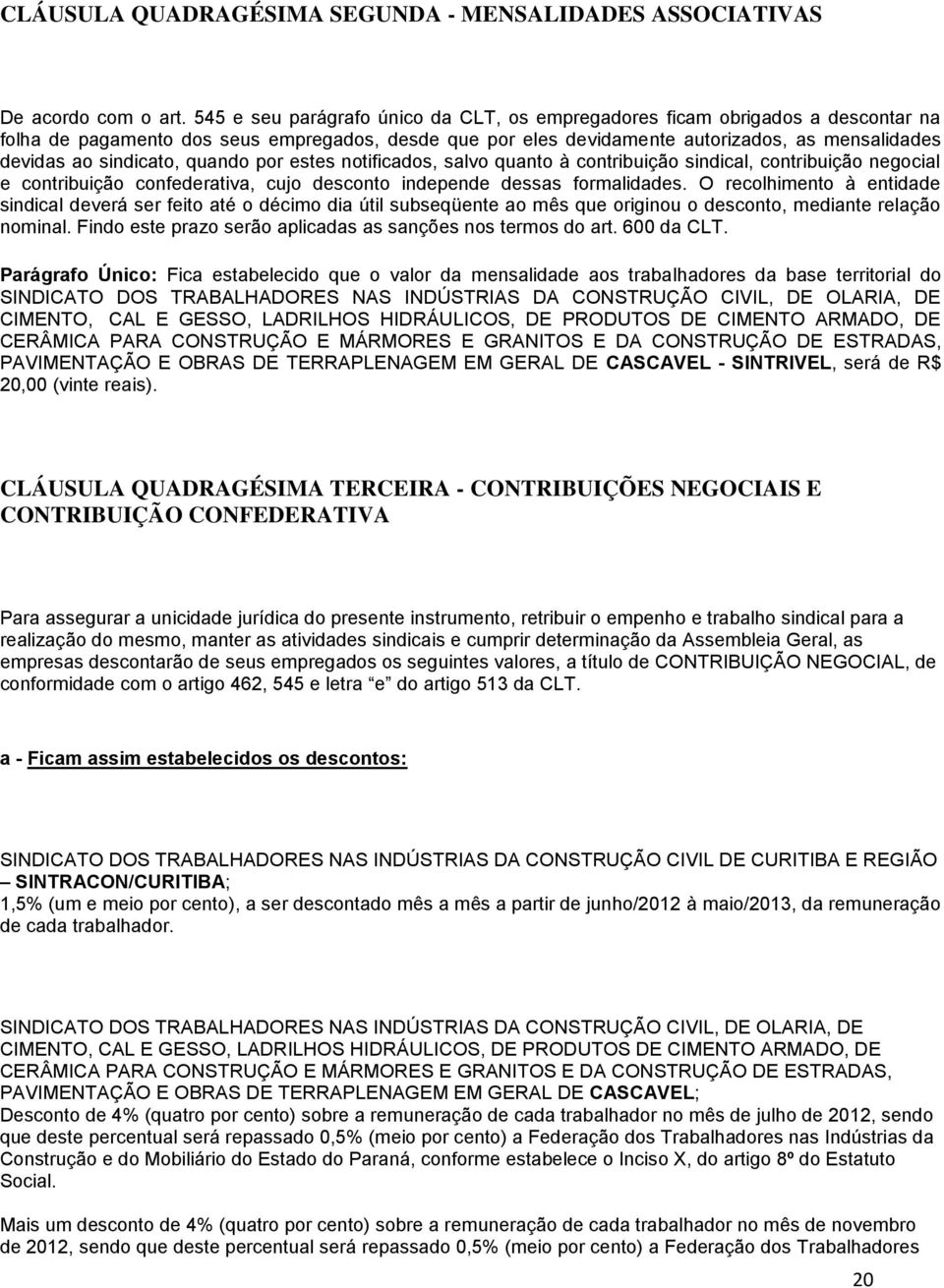 sindicato, quando por estes notificados, salvo quanto à contribuição sindical, contribuição negocial e contribuição confederativa, cujo desconto independe dessas formalidades.