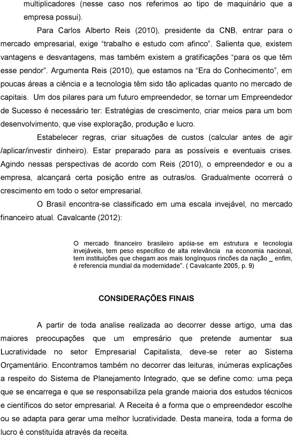 Salienta que, existem vantagens e desvantagens, mas também existem a gratificações para os que têm esse pendor.