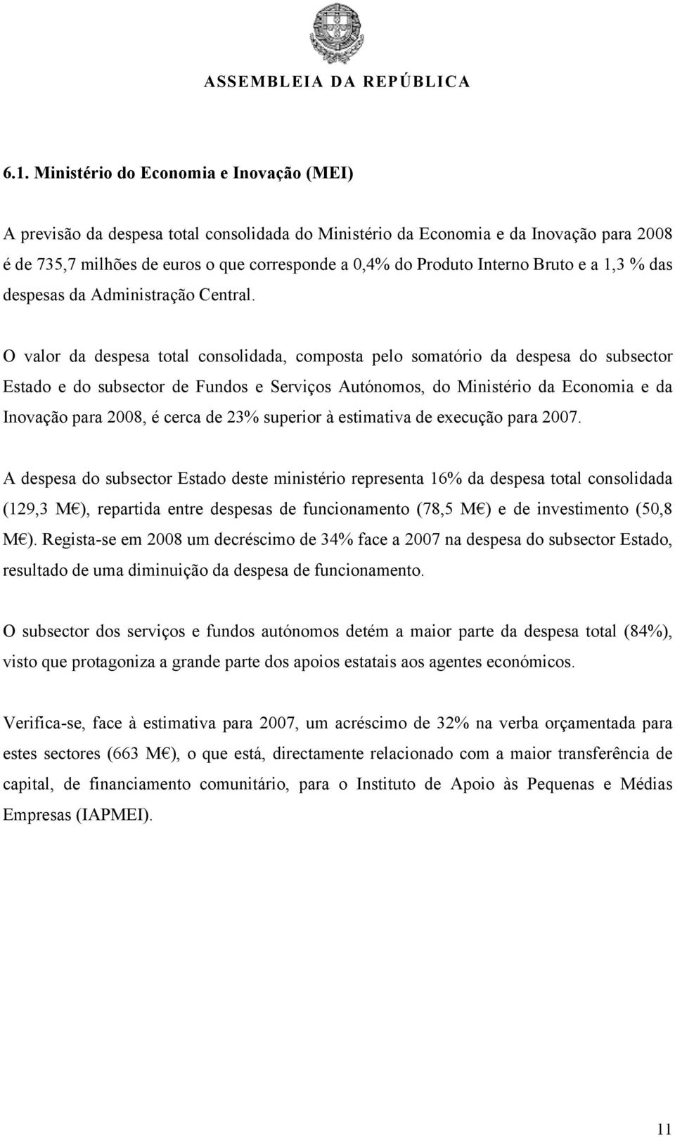 O valor da despesa total consolidada, composta pelo somatório da despesa do subsector Estado e do subsector de Fundos e Serviços Autónomos, do Ministério da Economia e da Inovação para 2008, é cerca