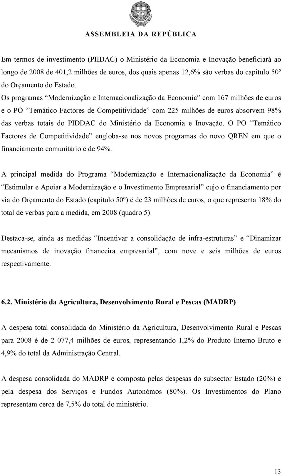 Ministério da Economia e Inovação. O PO Temático Factores de Competitividade engloba-se nos novos programas do novo QREN em que o financiamento comunitário é de 94%.