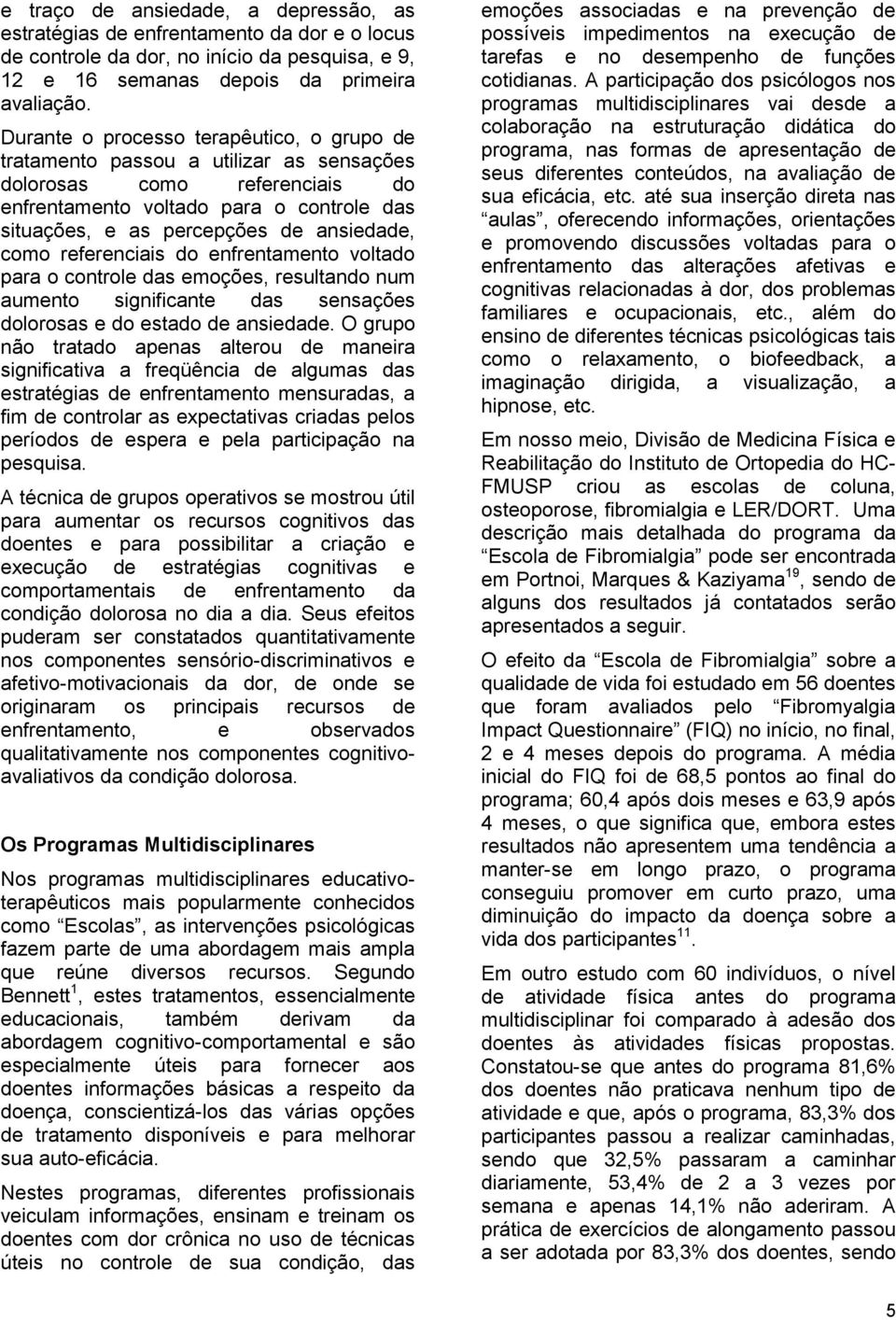 como referenciais do enfrentamento voltado para o controle das emoções, resultando num aumento significante das sensações dolorosas e do estado de ansiedade.