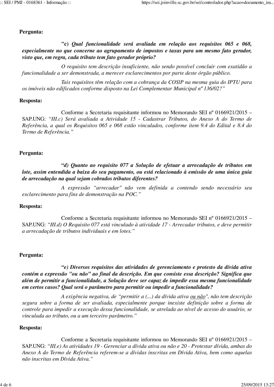 O requisito tem descrição insuficiente, não sendo possível concluir com exatidão a funcionalidade a ser demonstrada, a merecer esclarecimentos por parte deste órgão público.