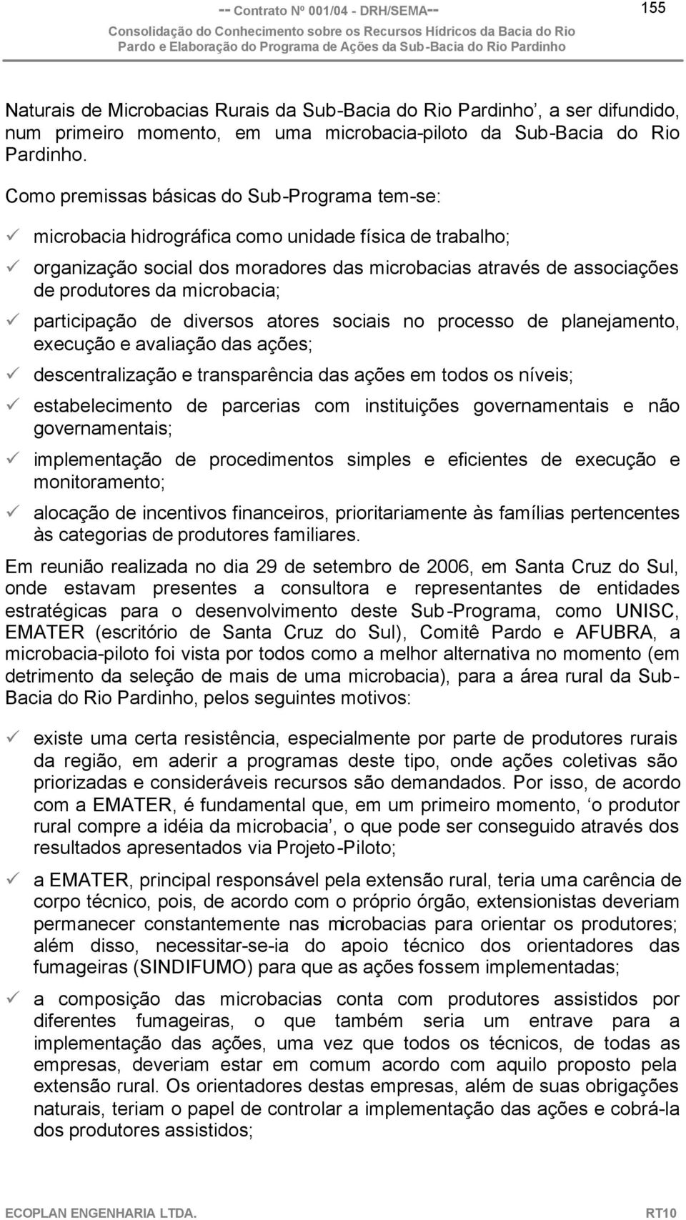 microbacia; participação de diversos atores sociais no processo de planejamento, execução e avaliação das ações; descentralização e transparência das ações em todos os níveis; estabelecimento de