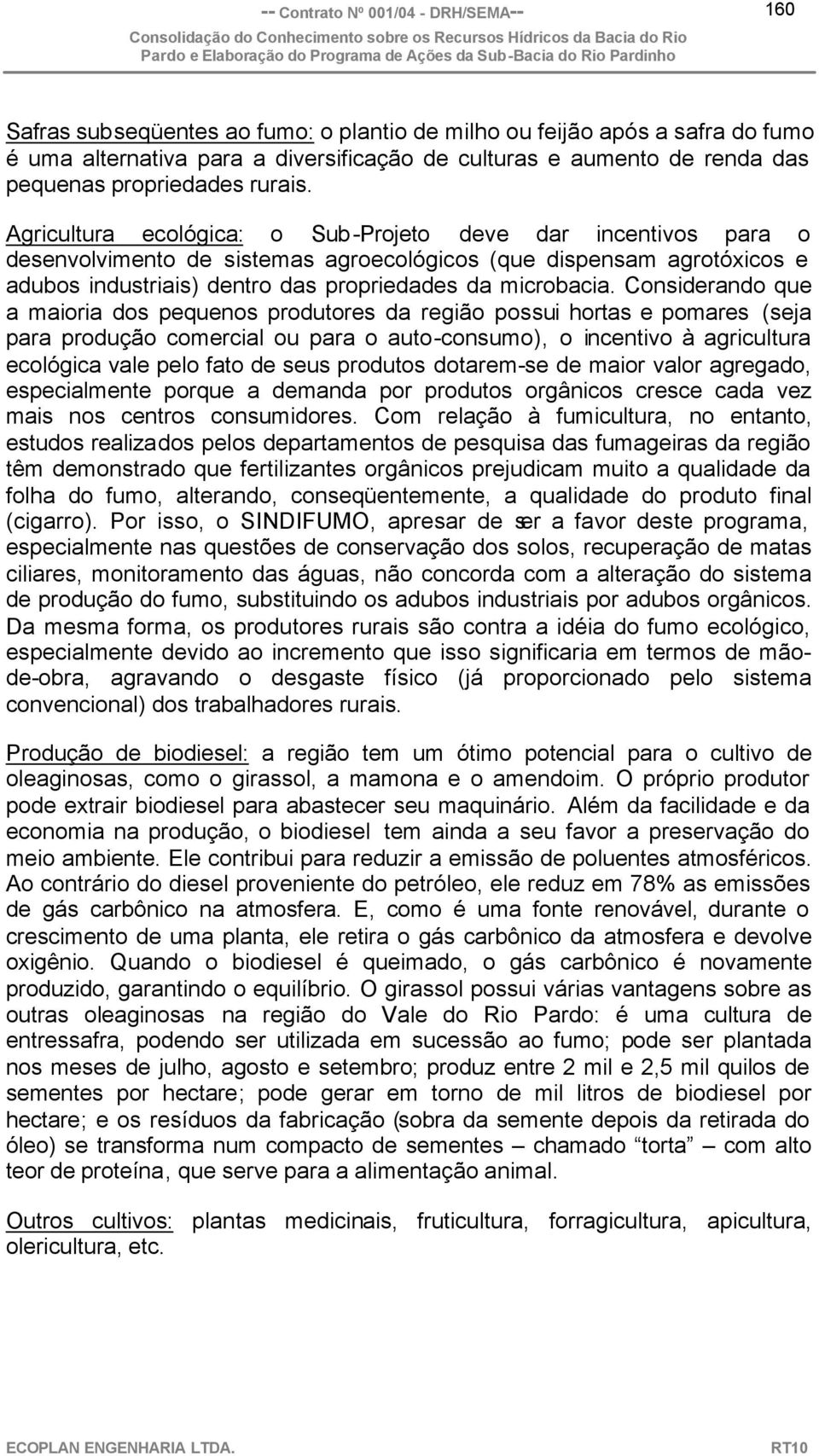 Considerando que a maioria dos pequenos produtores da região possui hortas e pomares (seja para produção comercial ou para o auto-consumo), o incentivo à agricultura ecológica vale pelo fato de seus