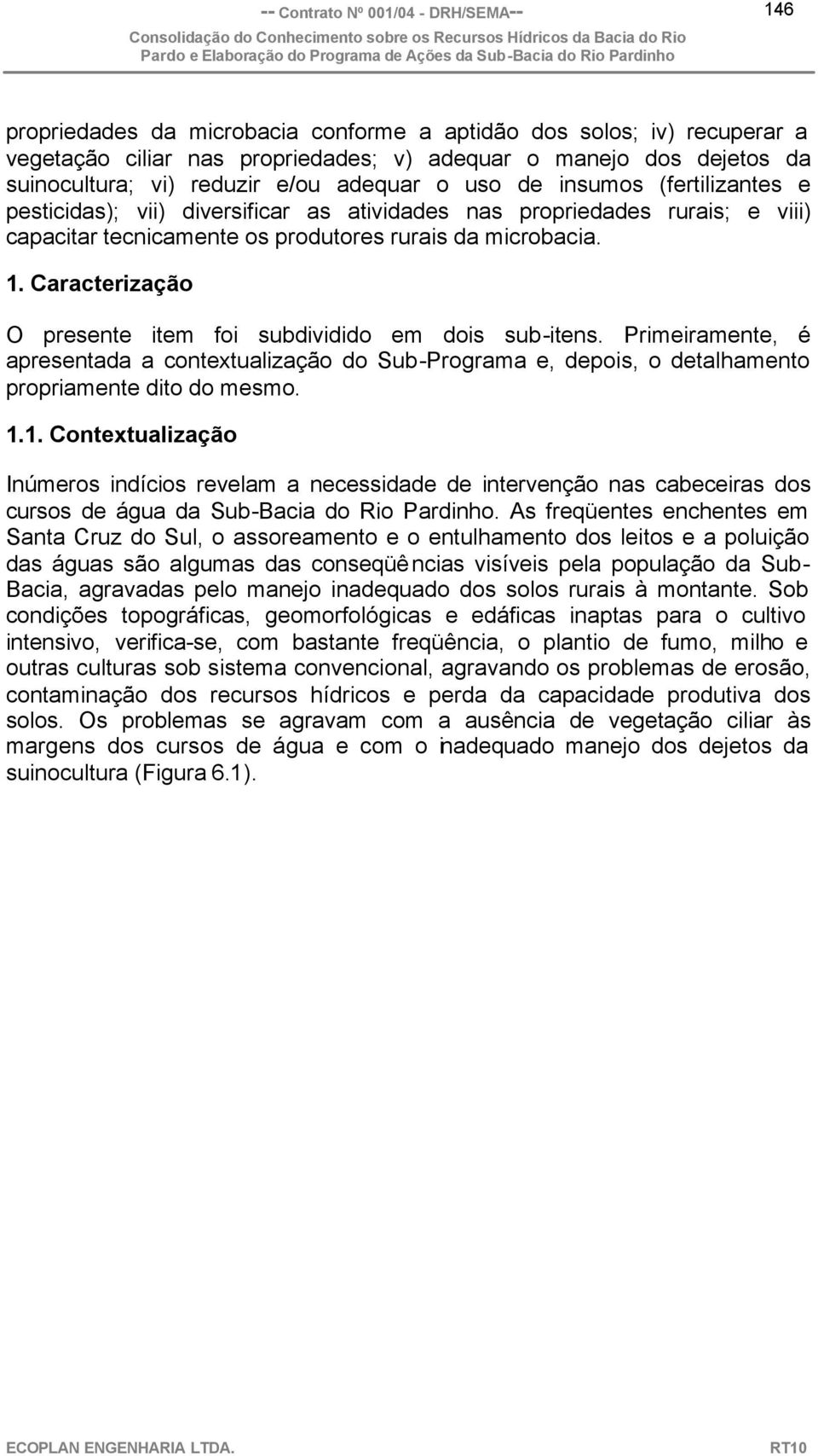 Caracterização O presente item foi subdividido em dois sub-itens. Primeiramente, é apresentada a contextualização do Sub-Programa e, depois, o detalhamento propriamente dito do mesmo. 1.