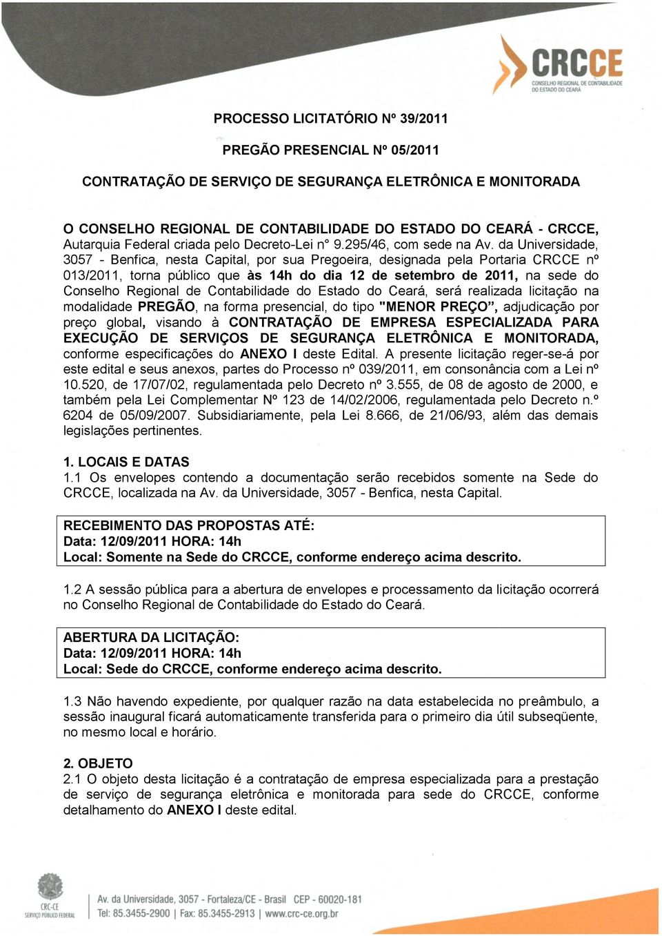 da Universidade, 3057 - Benfica, nesta Capital, por sua Pregoeira, designada pela Portaria CRCCE nº 013/2011, torna público que às 14h do dia 12 de setembro de 2011, na sede do Conselho Regional de