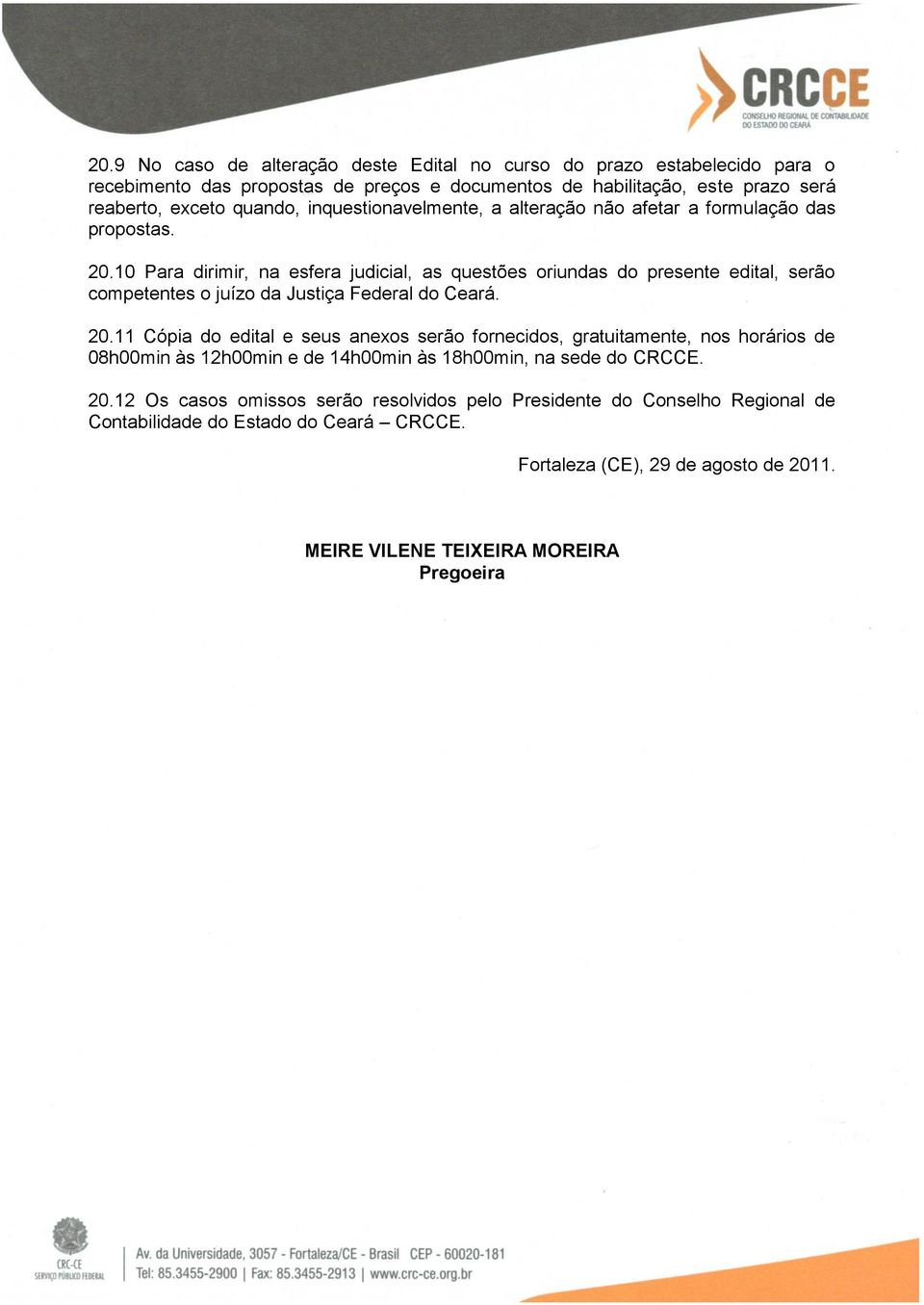 10 Para dirimir, na esfera judicial, as questões oriundas do presente edital, serão competentes o juízo da Justiça Federal do Ceará. 20.