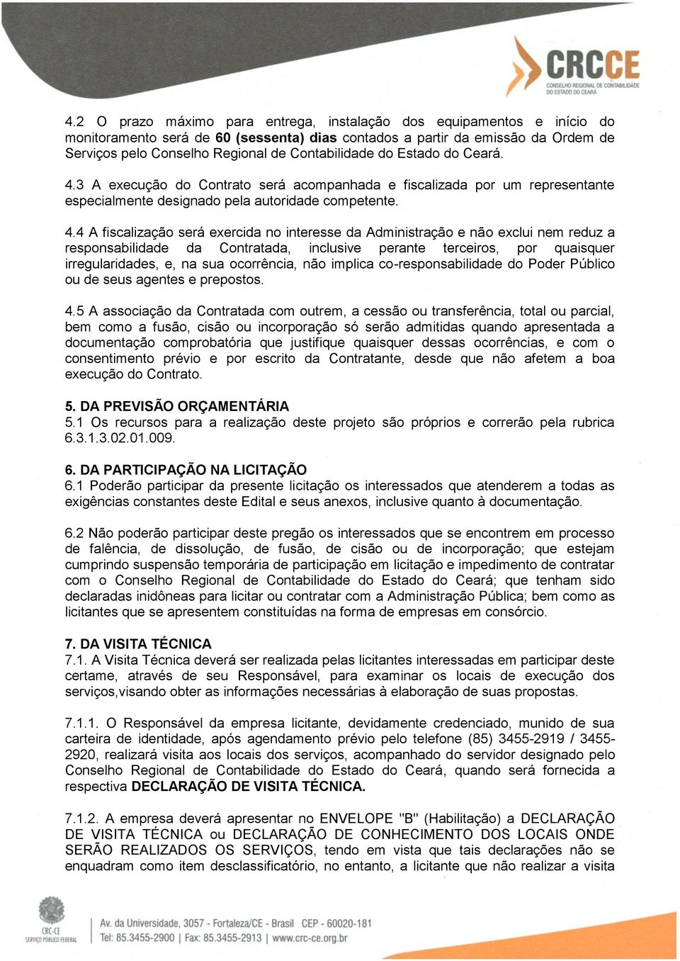 3 A execução do Contrato será acompanhada e fiscalizada por um representante especialmente designado pela autoridade competente. 4.