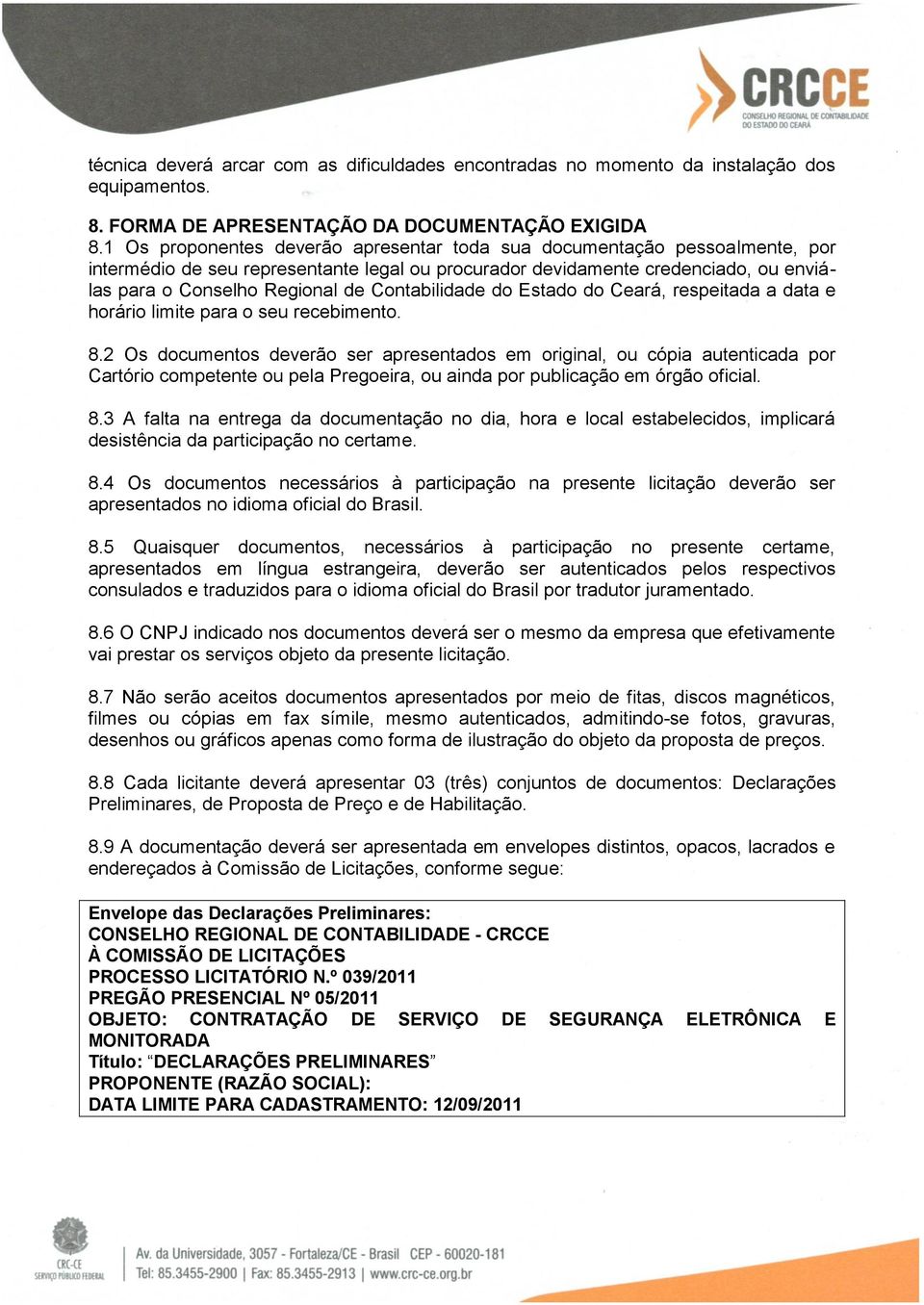 Contabilidade do Estado do Ceará, respeitada a data e horário limite para o seu recebimento. 8.