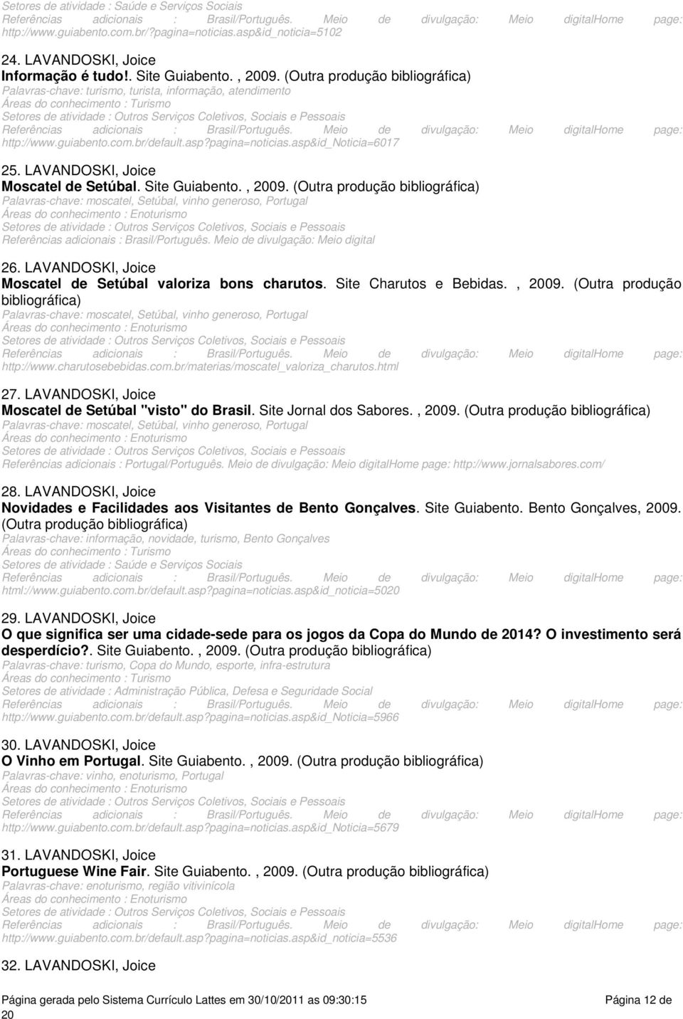 pagina=noticiasasp&id_noticia=6017 25 LAVANDOSKI, Joice Moscatel de Setúbal Site Guiabento, 09 (Outra produção Palavras-chave: moscatel, Setúbal, vinho generoso, Portugal Referências adicionais :