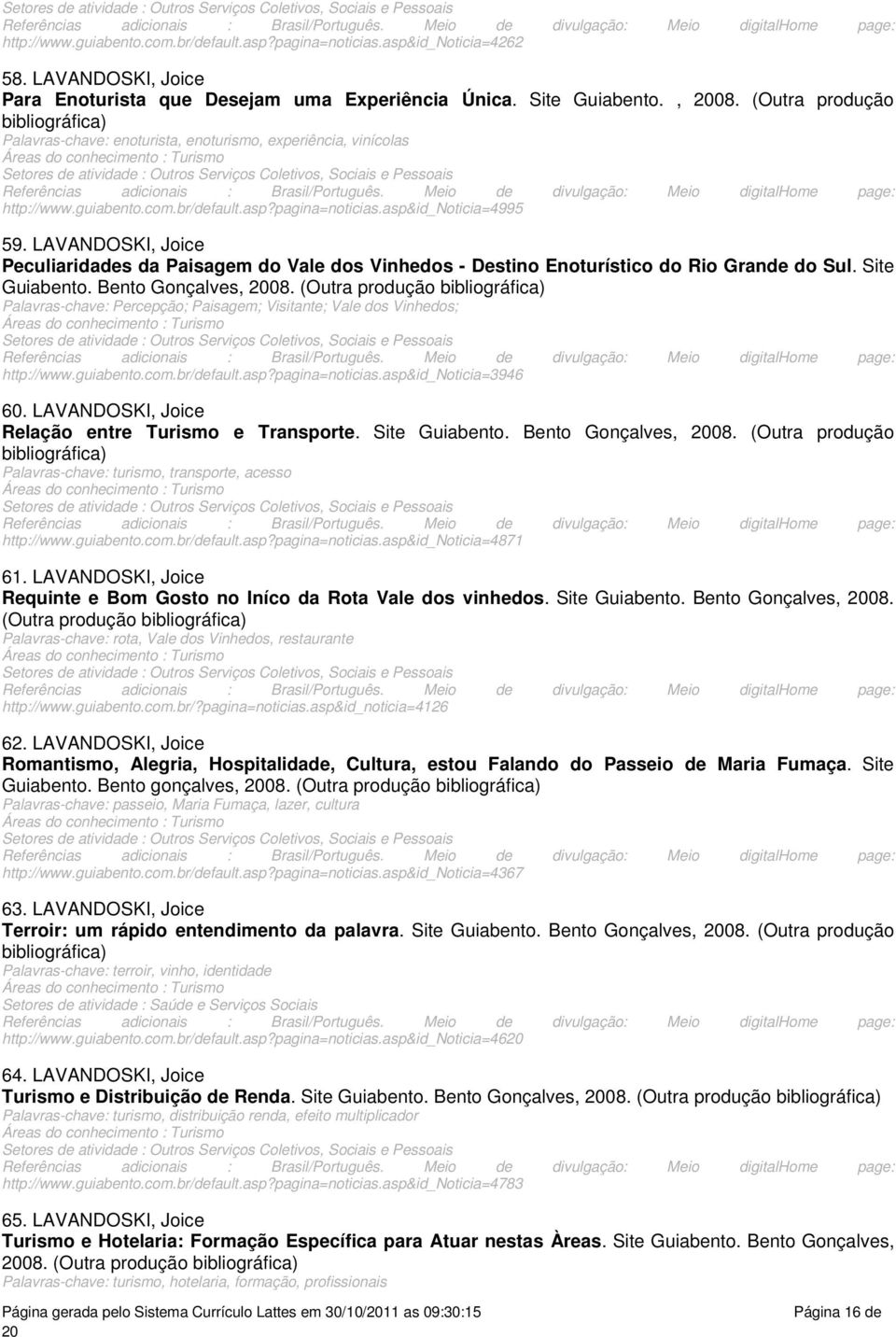 vinícolas pagina=noticiasasp&id_noticia=4995 59 LAVANDOSKI, Joice Peculiaridades da Paisagem do Vale dos Vinhedos - Destino Enoturístico do Rio Grande do Sul Site Guiabento Bento Gonçalves, 08 (Outra