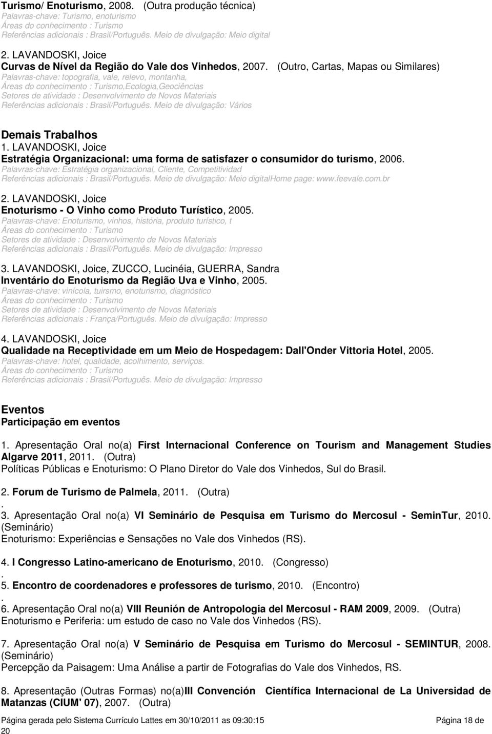 Referências adicionais : Brasil/Português Meio de divulgação: Vários Demais Trabalhos 1 LAVANDOSKI, Joice Estratégia Organizacional: uma forma de satisfazer o consumidor do turismo, 06