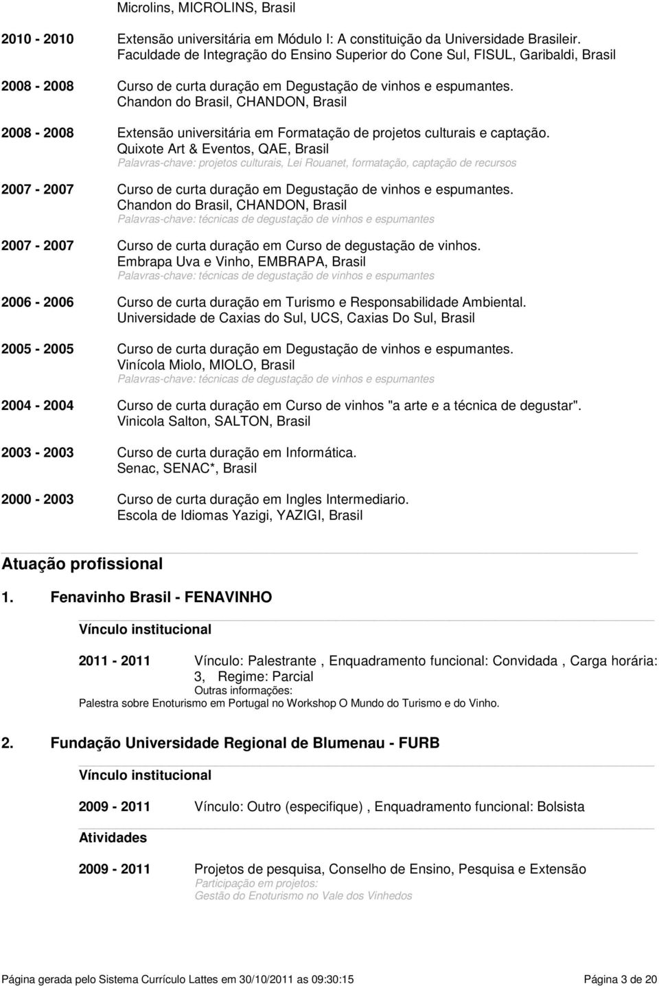 Brasil Palavras-chave: projetos culturais, Lei Rouanet, formatação, captação de recursos 07-07 Curso de curta duração em Degustação de vinhos e espumantes Chandon do Brasil, CHANDON, Brasil