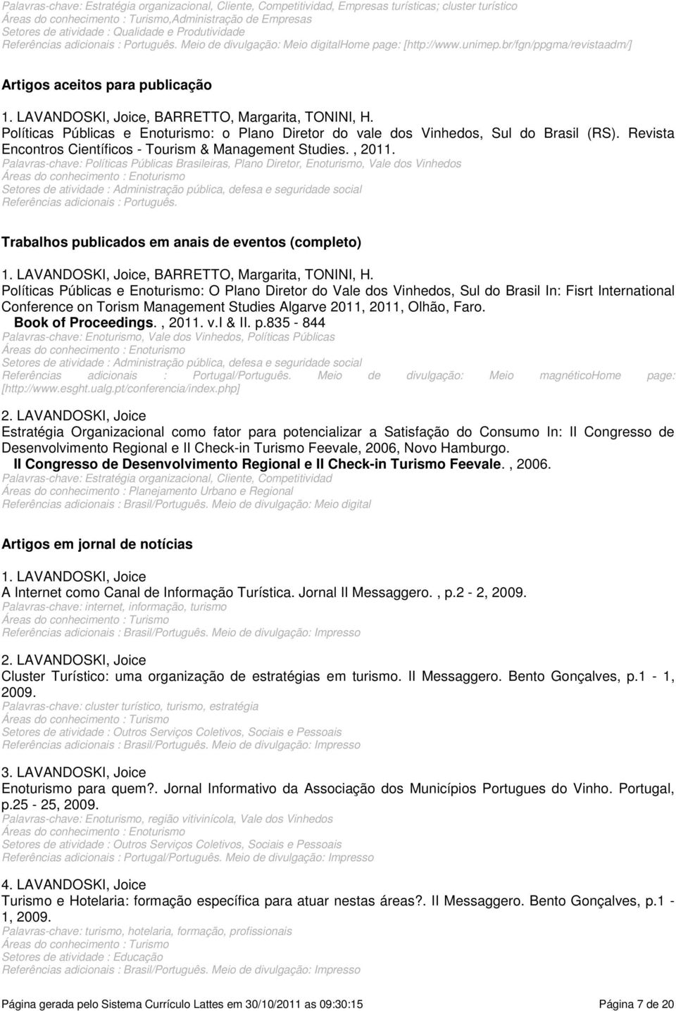 Políticas Públicas e Enoturismo: o Plano Diretor do vale dos Vinhedos, Sul do Brasil (RS) Revista Encontros Científicos - Tourism & Management Studies, 11 Palavras-chave: Políticas Públicas