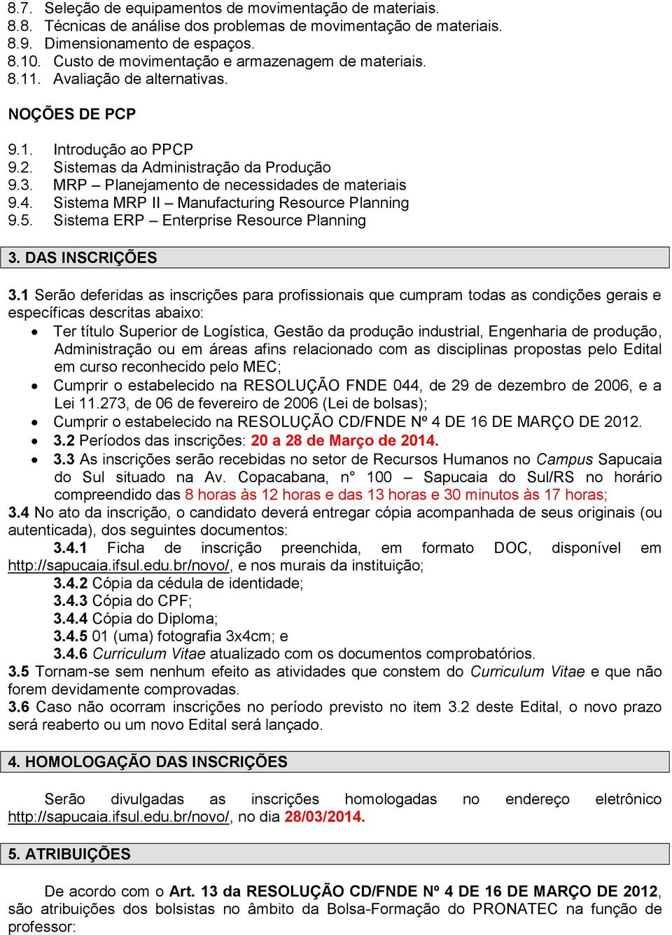 MRP Planejamento de necessidades de materiais 9.4. Sistema MRP II Manufacturing Resource Planning 9.5. Sistema ERP Enterprise Resource Planning 3. DAS INSCRIÇÕES 3.