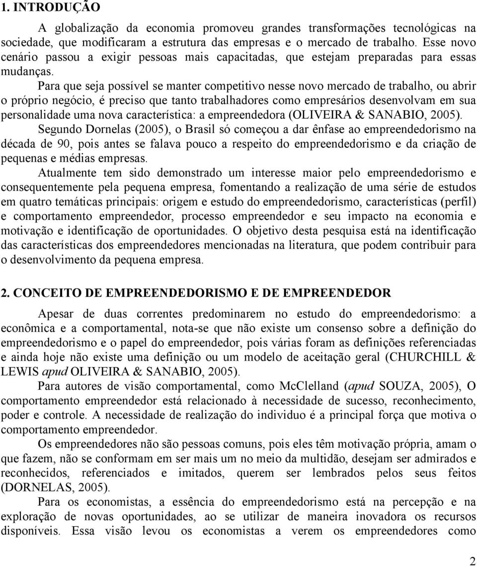 Para que seja possível se manter competitivo nesse novo mercado de trabalho, ou abrir o próprio negócio, é preciso que tanto trabalhadores como empresários desenvolvam em sua personalidade uma nova