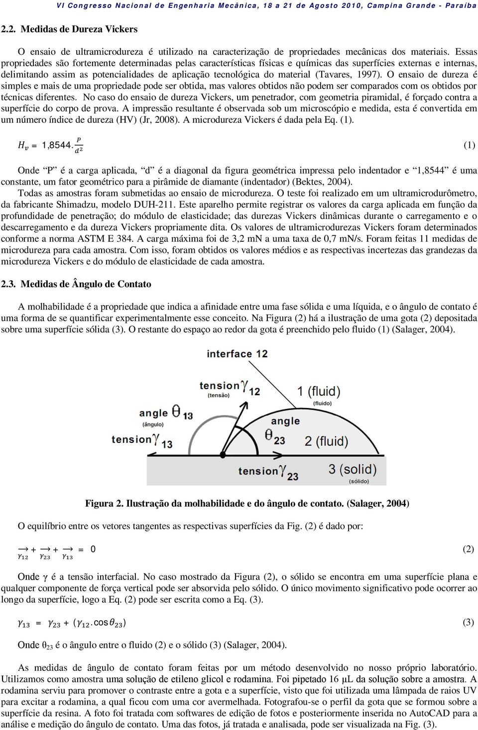 (Tavares, 1997). O ensaio de dureza é simples e mais de uma propriedade pode ser obtida, mas valores obtidos não podem ser comparados com os obtidos por técnicas diferentes.