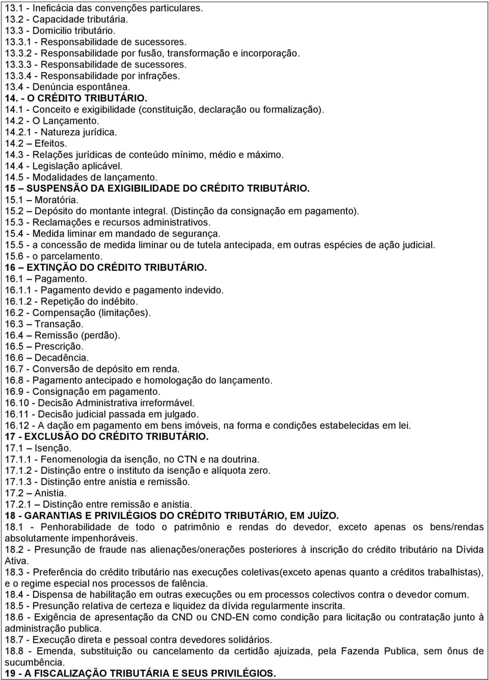 14.2 - O Lançamento. 14.2.1 - Natureza jurídica. 14.2 Efeitos. 14.3 - Relações jurídicas de conteúdo mínimo, médio e máximo. 14.4 - Legislação aplicável. 14.5 - Modalidades de lançamento.