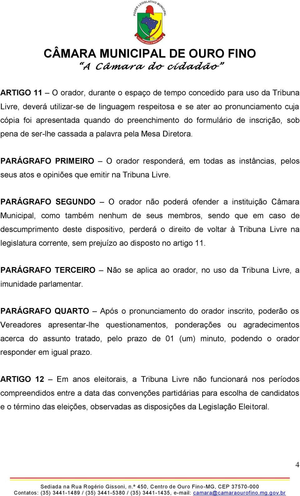 PARÁGRAFO PRIMEIRO O orador responderá, em todas as instâncias, pelos seus atos e opiniões que emitir na Tribuna Livre.