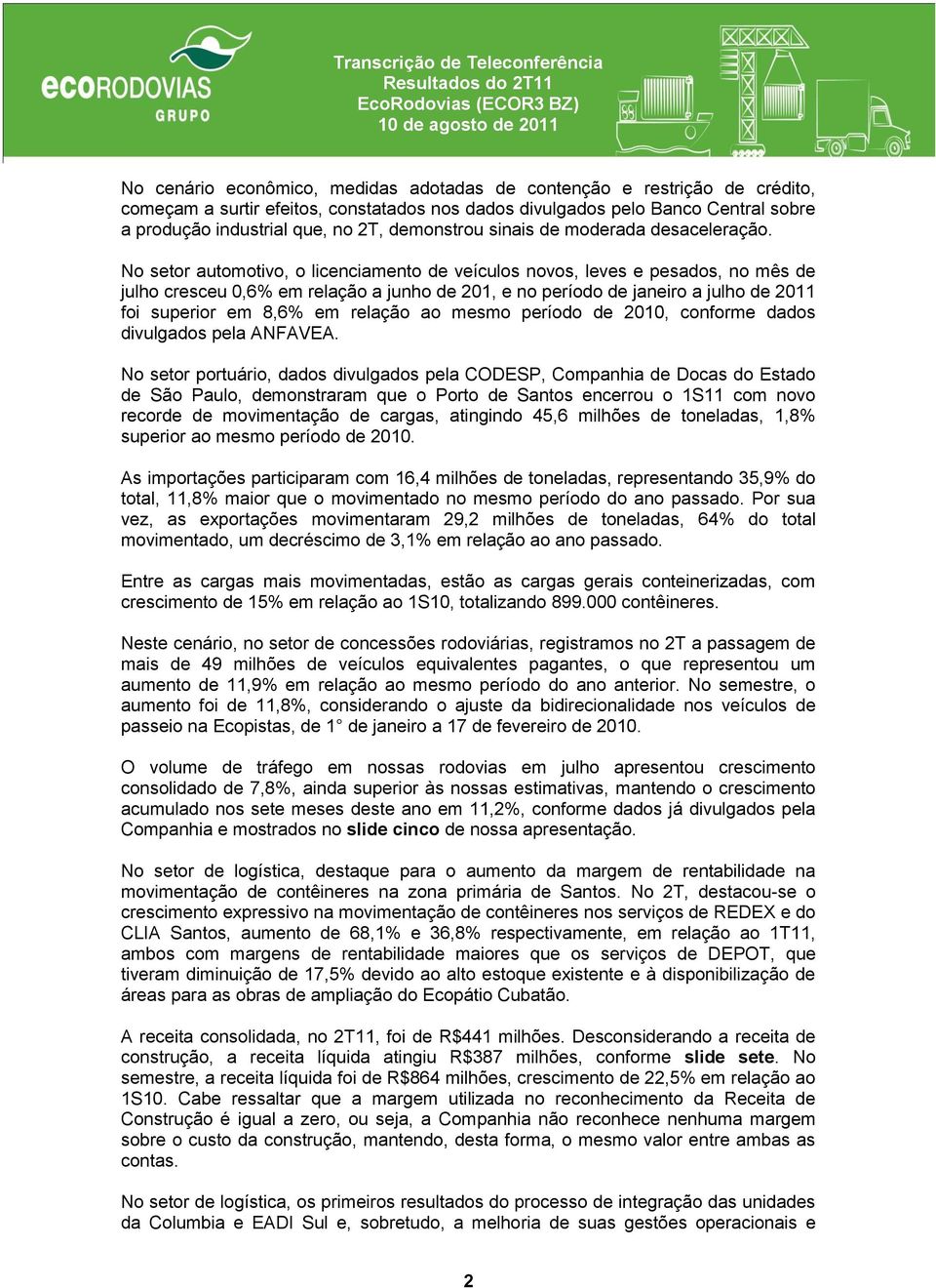 No setor automotivo, o licenciamento de veículos novos, leves e pesados, no mês de julho cresceu 0,6% em relação a junho de 201, e no período de janeiro a julho de 2011 foi superior em 8,6% em